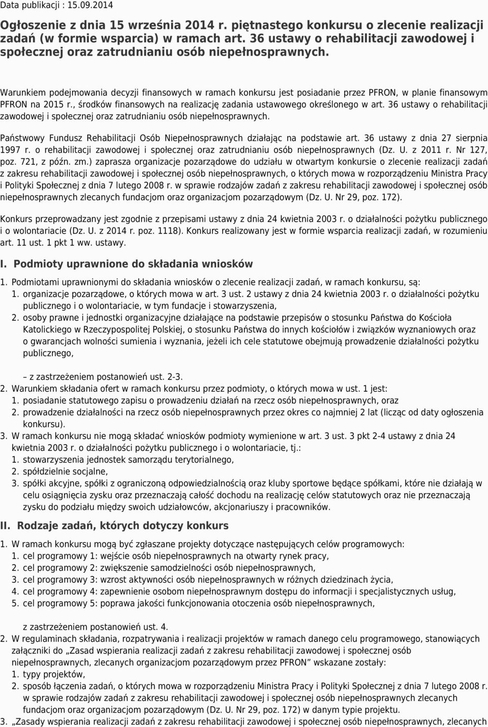 Warunkiem podejmowania decyzji finansowych w ramach konkursu jest posiadanie przez PFRON, w planie finansowym PFRON na 2015 r., środków finansowych na realizację zadania ustawowego określonego w art.