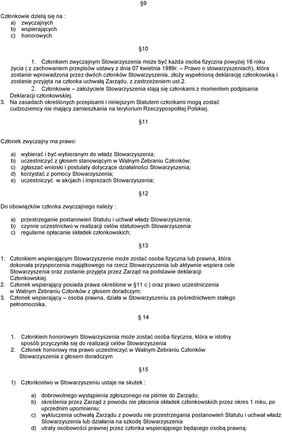 Prawo o stowarzyszeniach), która zostanie wprowadzona przez dwóch członków Stowarzyszenia, złoży wypełnioną deklarację członkowską i zostanie przyjęta na członka uchwałą Zarządu, z zastrzeżeniem ust.