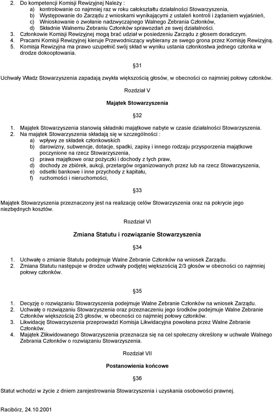 Członkowie Komisji Rewizyjnej mogą brać udział w posiedzeniu Zarządu z głosem doradczym. 4. Pracami Komisji Rewizyjnej kieruje Przewodniczący wybierany ze swego grona przez Komisję Rewizyjną. 5.