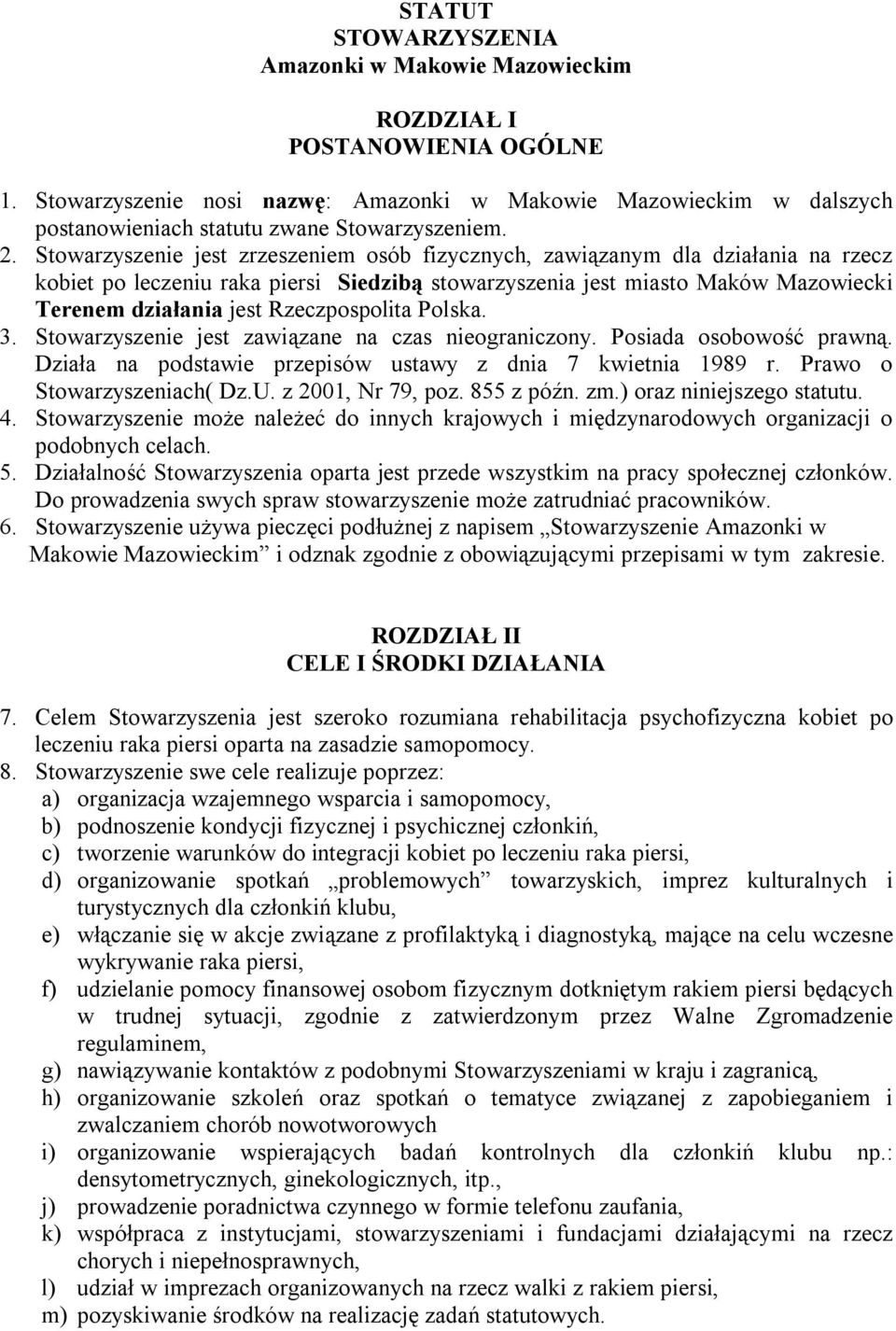 Stowarzyszenie jest zrzeszeniem osób fizycznych, zawiązanym dla działania na rzecz kobiet po leczeniu raka piersi Siedzibą stowarzyszenia jest miasto Maków Mazowiecki Terenem działania jest