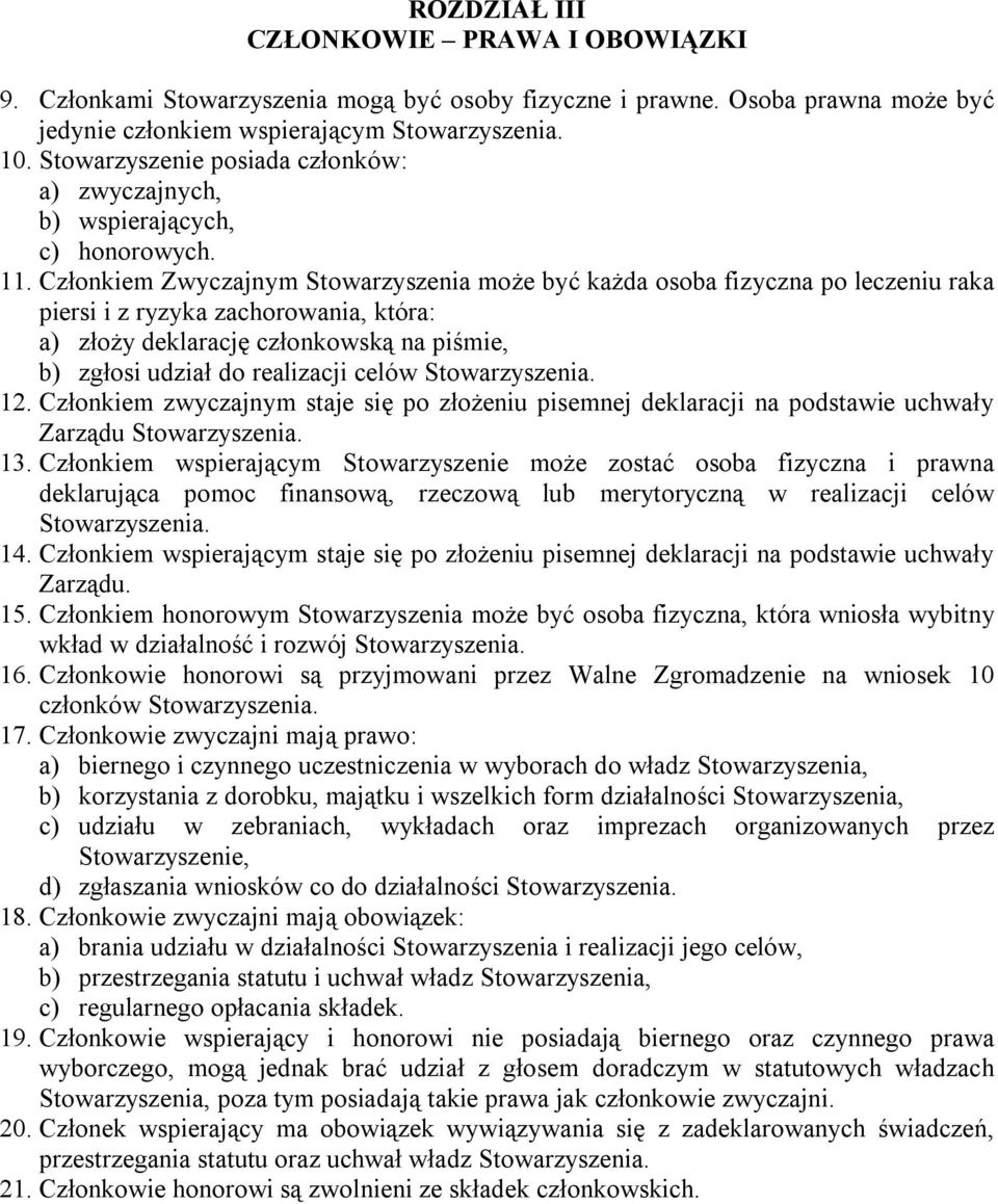 Członkiem Zwyczajnym Stowarzyszenia może być każda osoba fizyczna po leczeniu raka piersi i z ryzyka zachorowania, która: a) złoży deklarację członkowską na piśmie, b) zgłosi udział do realizacji