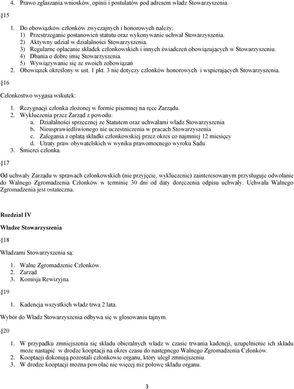 3) Regularne opłacanie składek członkowskich i innych świadczeń obowiązujących w Stowarzyszeniu. 4) Dbania o dobre imię Stowarzyszenia. 5) Wywiązywanie się ze swoich zobowiązań 2.