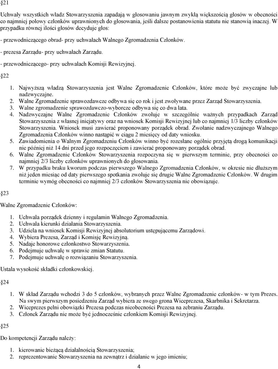 - przewodniczącego- przy uchwałach Komisji Rewizyjnej. 22 23 1. Najwyższą władzą Stowarzyszenia jest Walne Zgromadzenie Członków, które może być zwyczajne lub nadzwyczajne. 2. Walne Zgromadzenie sprawozdawcze odbywa się co rok i jest zwoływane przez Zarząd Stowarzyszenia.