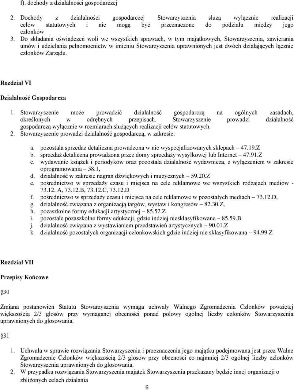 Do składania oświadczeń woli we wszystkich sprawach, w tym majątkowych, Stowarzyszenia, zawierania umów i udzielania pełnomocnictw w imieniu Stowarzyszenia uprawnionych jest dwóch działających