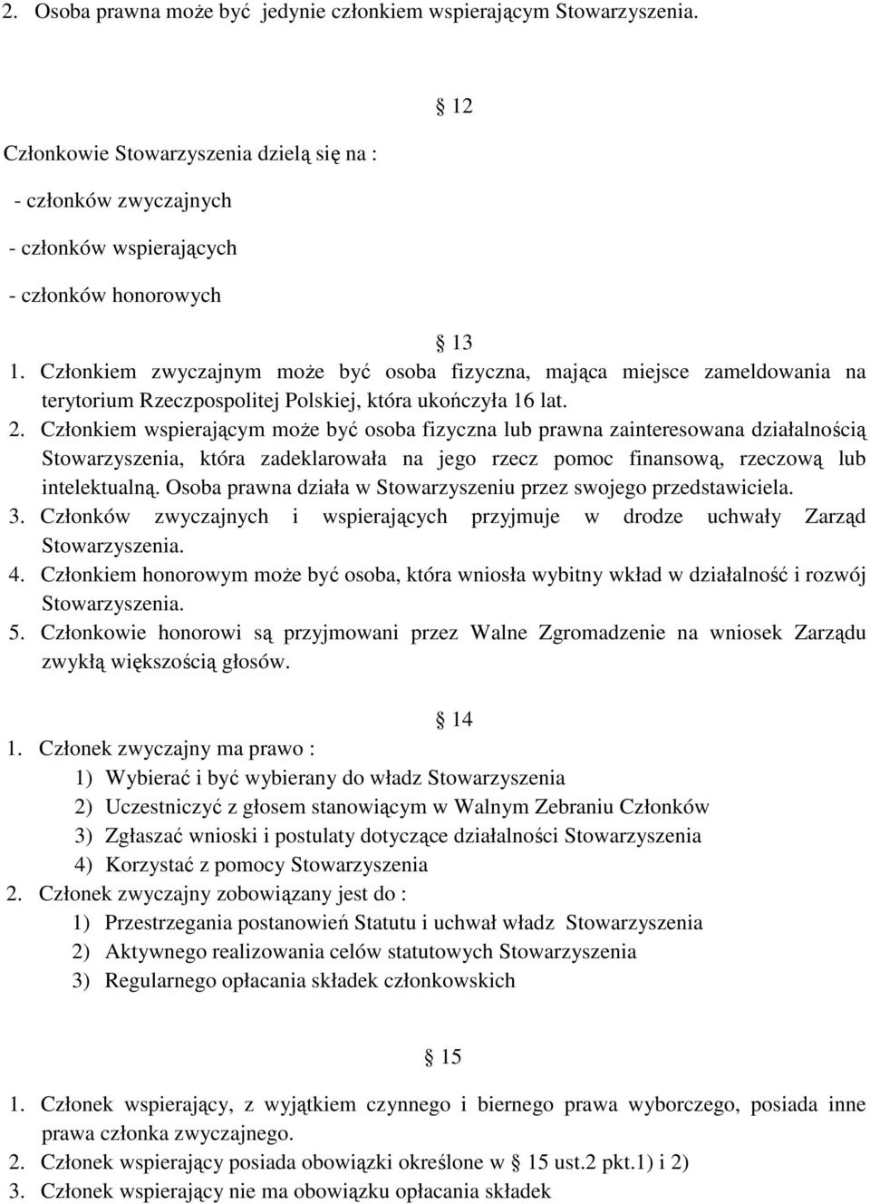 Członkiem wspierającym moŝe być osoba fizyczna lub prawna zainteresowana działalnością Stowarzyszenia, która zadeklarowała na jego rzecz pomoc finansową, rzeczową lub intelektualną.