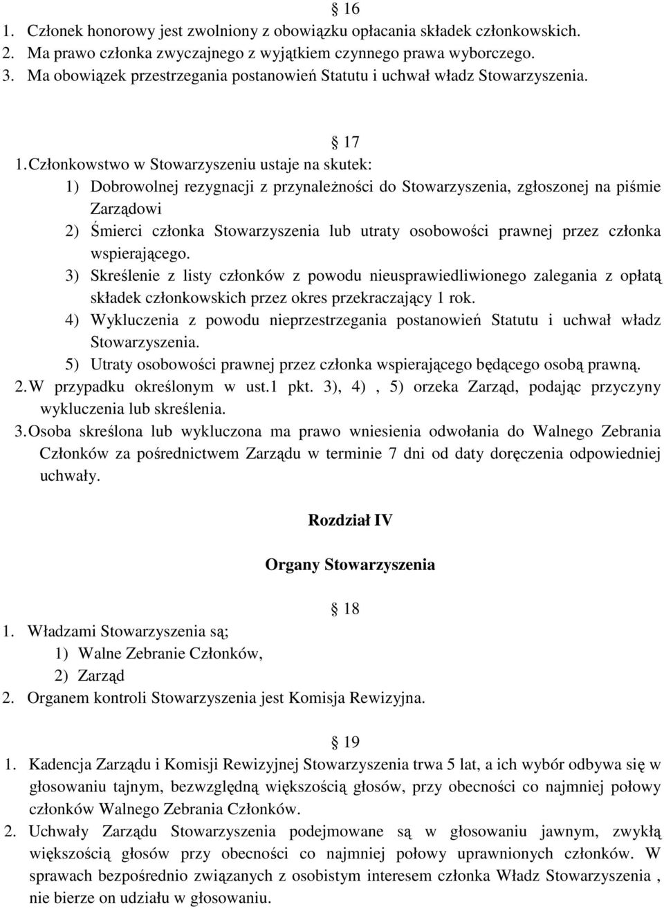 Członkowstwo w Stowarzyszeniu ustaje na skutek: 1) Dobrowolnej rezygnacji z przynaleŝności do Stowarzyszenia, zgłoszonej na piśmie Zarządowi 2) Śmierci członka Stowarzyszenia lub utraty osobowości