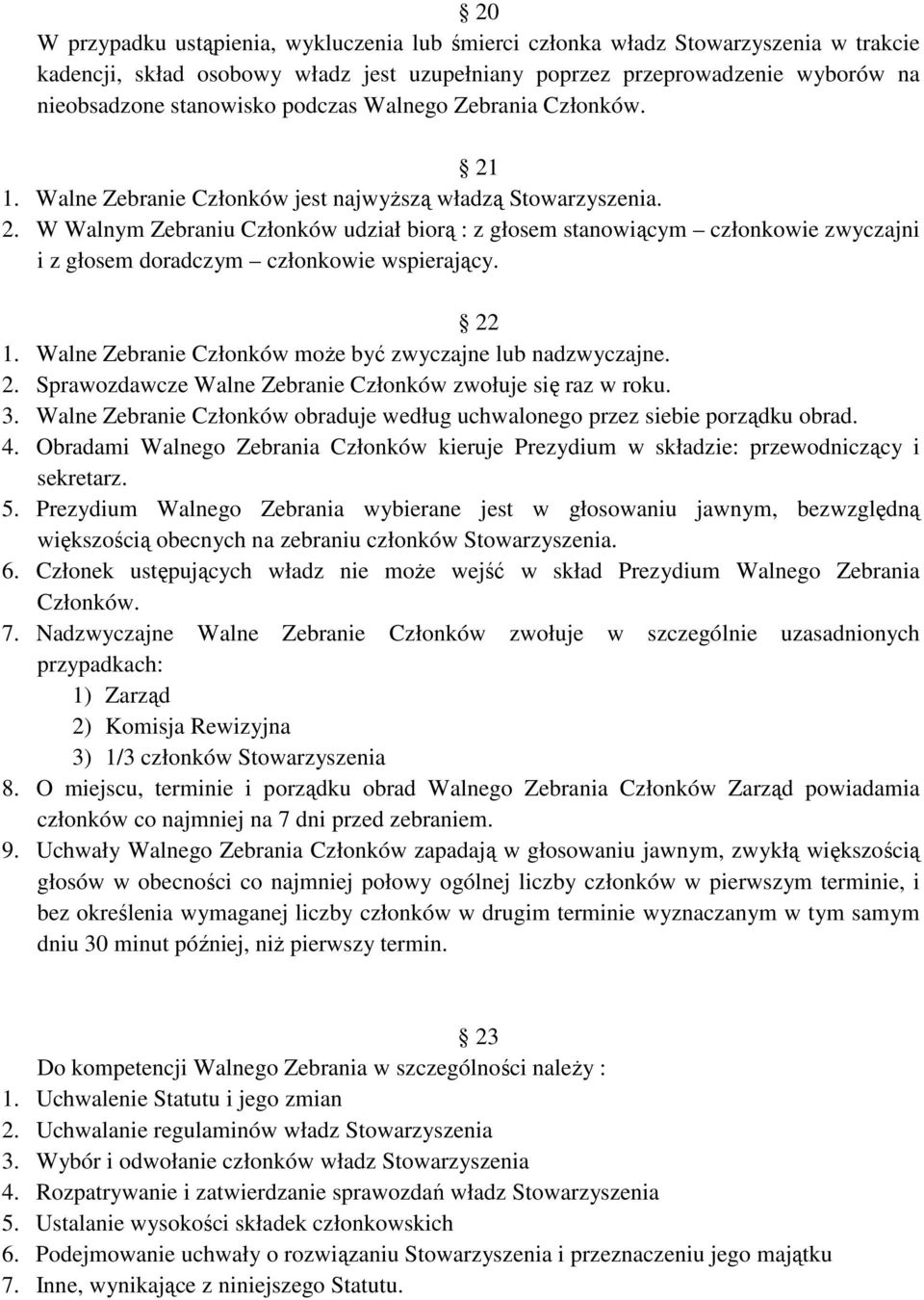 W Walnym Zebraniu Członków udział biorą : z głosem stanowiącym członkowie zwyczajni i z głosem doradczym członkowie wspierający. 22 1. Walne Zebranie Członków moŝe być zwyczajne lub nadzwyczajne. 2. Sprawozdawcze Walne Zebranie Członków zwołuje się raz w roku.