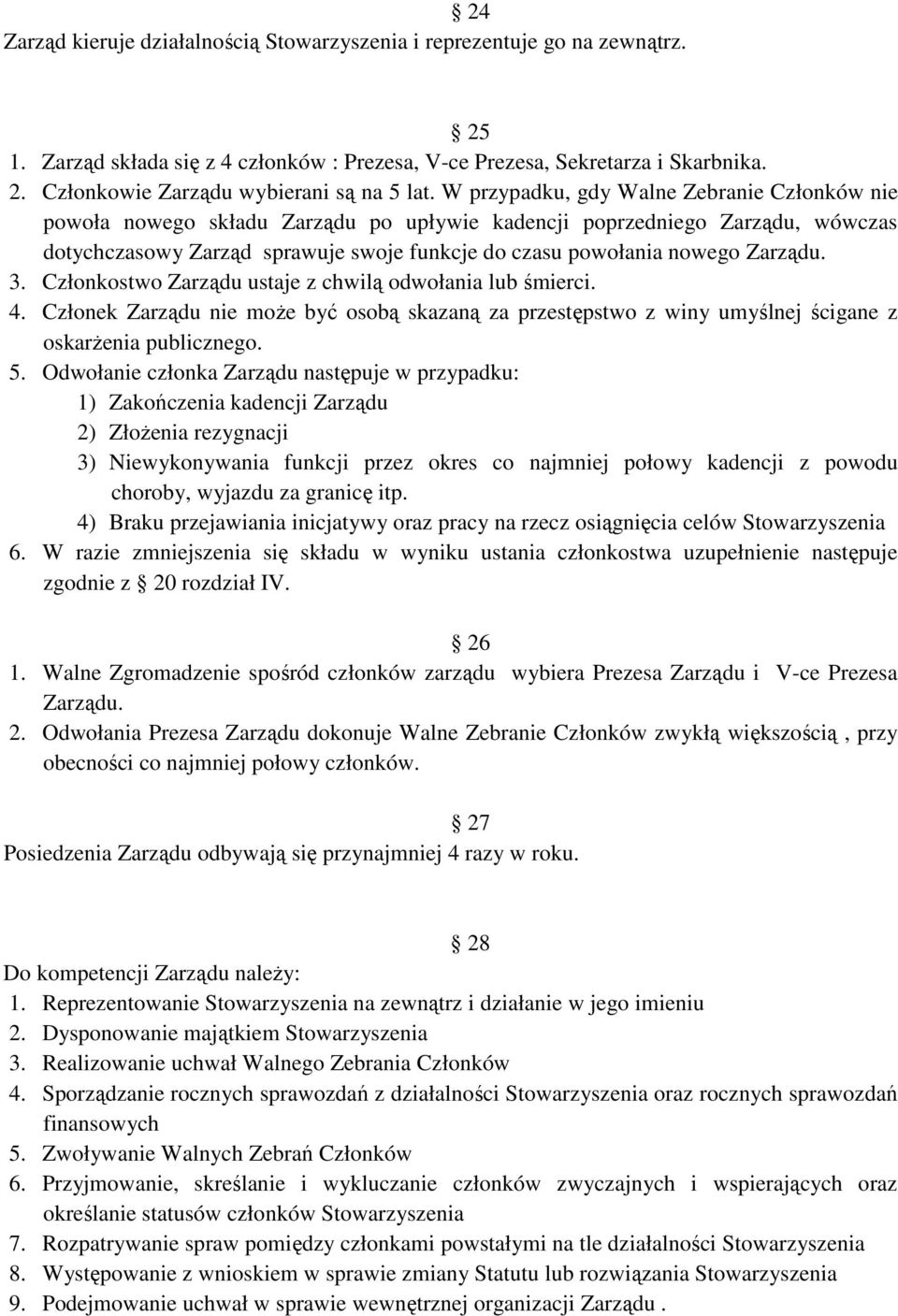 Zarządu. 3. Członkostwo Zarządu ustaje z chwilą odwołania lub śmierci. 4. Członek Zarządu nie moŝe być osobą skazaną za przestępstwo z winy umyślnej ścigane z oskarŝenia publicznego. 5.