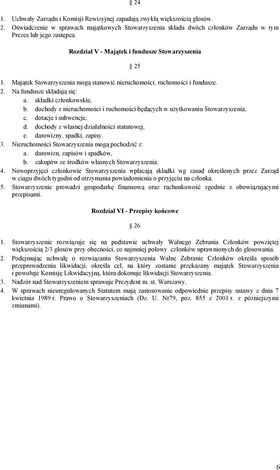 dochody z nieruchomości i ruchomości będących w użytkowaniu Stowarzyszenia, c. dotacje i subwencje, d. dochody z własnej działalności statutowej, e. darowizny, spadki, zapisy. 3.