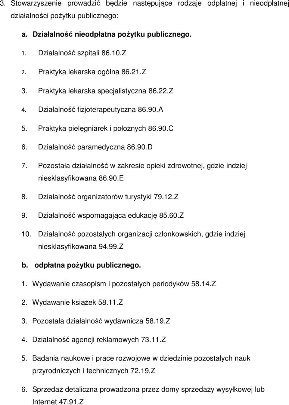 Pozostała działalność w zakresie opieki zdrowotnej, gdzie indziej niesklasyfikowana 86.90.E 8. Działalność organizatorów turystyki 79.12.Z 9. Działalność wspomagająca edukację 85.60.Z 10.