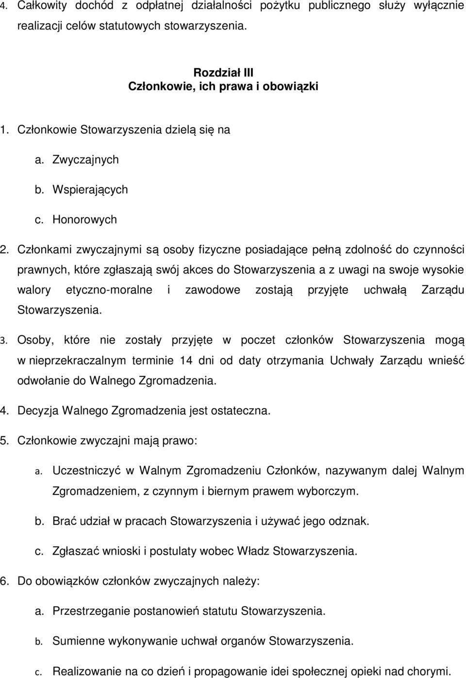 Członkami zwyczajnymi są osoby fizyczne posiadające pełną zdolność do czynności prawnych, które zgłaszają swój akces do Stowarzyszenia a z uwagi na swoje wysokie walory etyczno-moralne i zawodowe