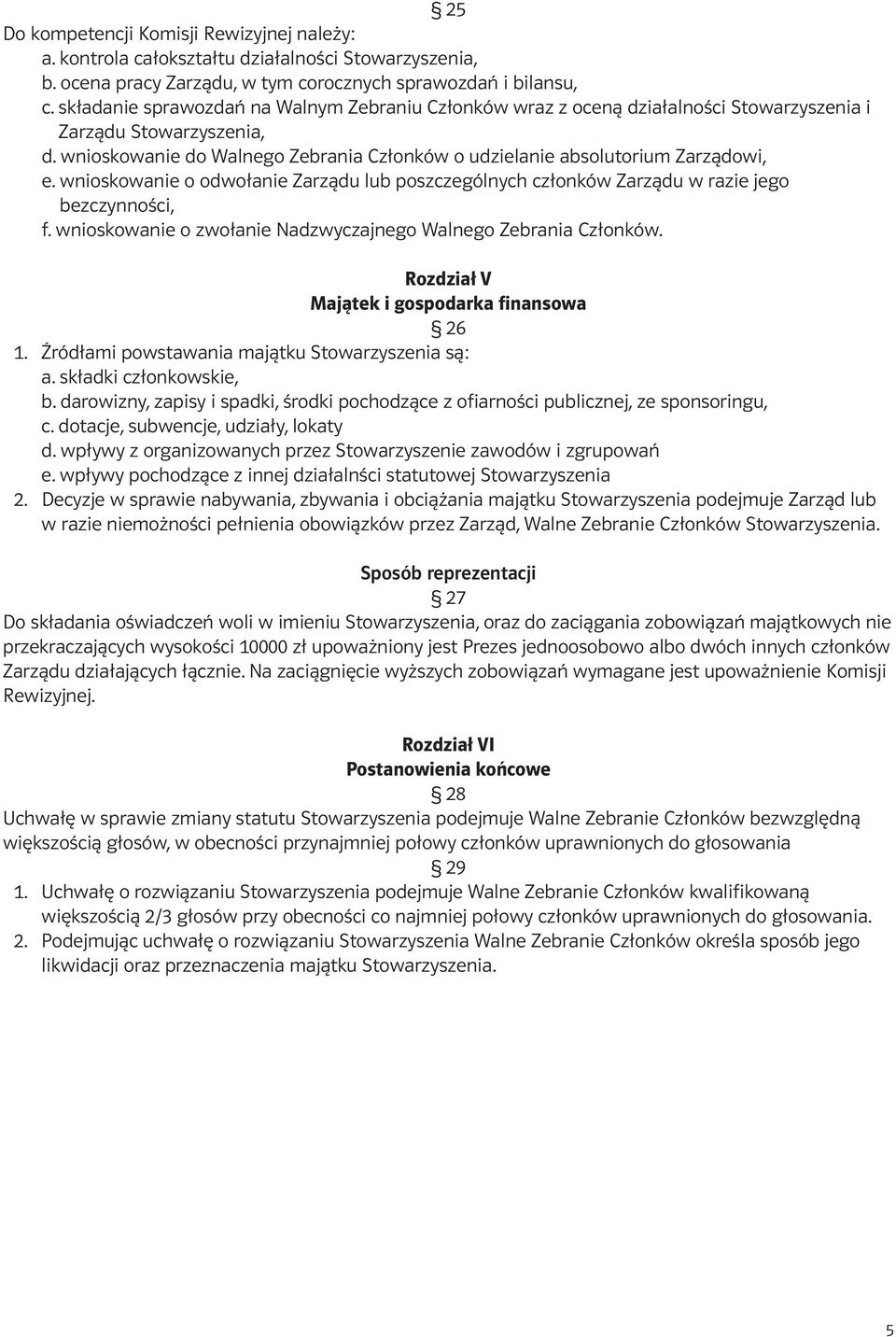 wnioskowanie o odwołanie Zarządu lub poszczególnych członków Zarządu w razie jego bezczynności, f. wnioskowanie o zwołanie Nadzwyczajnego Walnego Zebrania Członków.