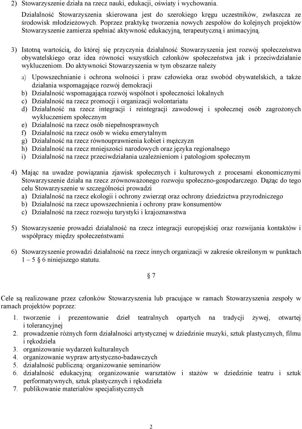 3) Istotną wartością, do której się przyczynia działalność Stowarzyszenia jest rozwój społeczeństwa obywatelskiego oraz idea równości wszystkich członków społeczeństwa jak i przeciwdziałanie