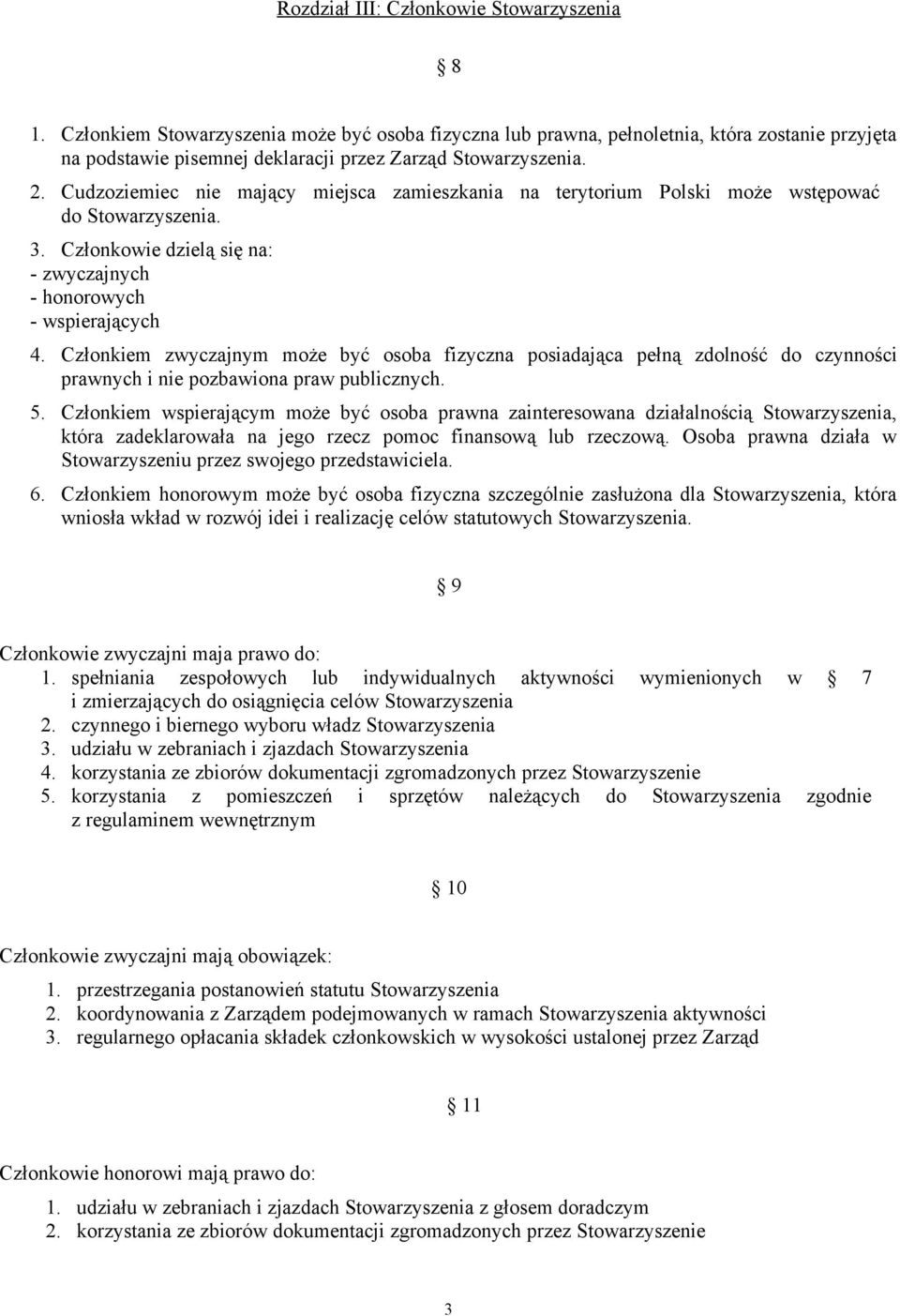 Cudzoziemiec nie mający miejsca zamieszkania na terytorium Polski może wstępować do Stowarzyszenia. 3. Członkowie dzielą się na: - zwyczajnych - honorowych - wspierających 4.