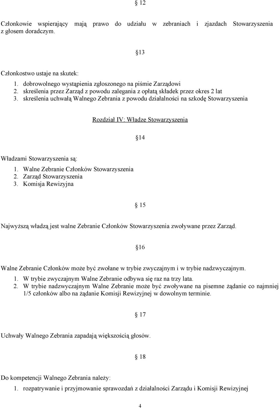 skreślenia uchwałą Walnego Zebrania z powodu działalności na szkodę Stowarzyszenia Rozdział IV: Władze Stowarzyszenia 14 Władzami Stowarzyszenia są: 1. Walne Zebranie Członków Stowarzyszenia 2.