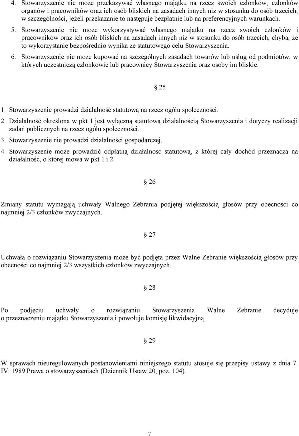 Stowarzyszenie nie może wykorzystywać własnego majątku na rzecz swoich członków i pracowników oraz ich osób bliskich na zasadach innych niż w stosunku do osób trzecich, chyba, że to wykorzystanie