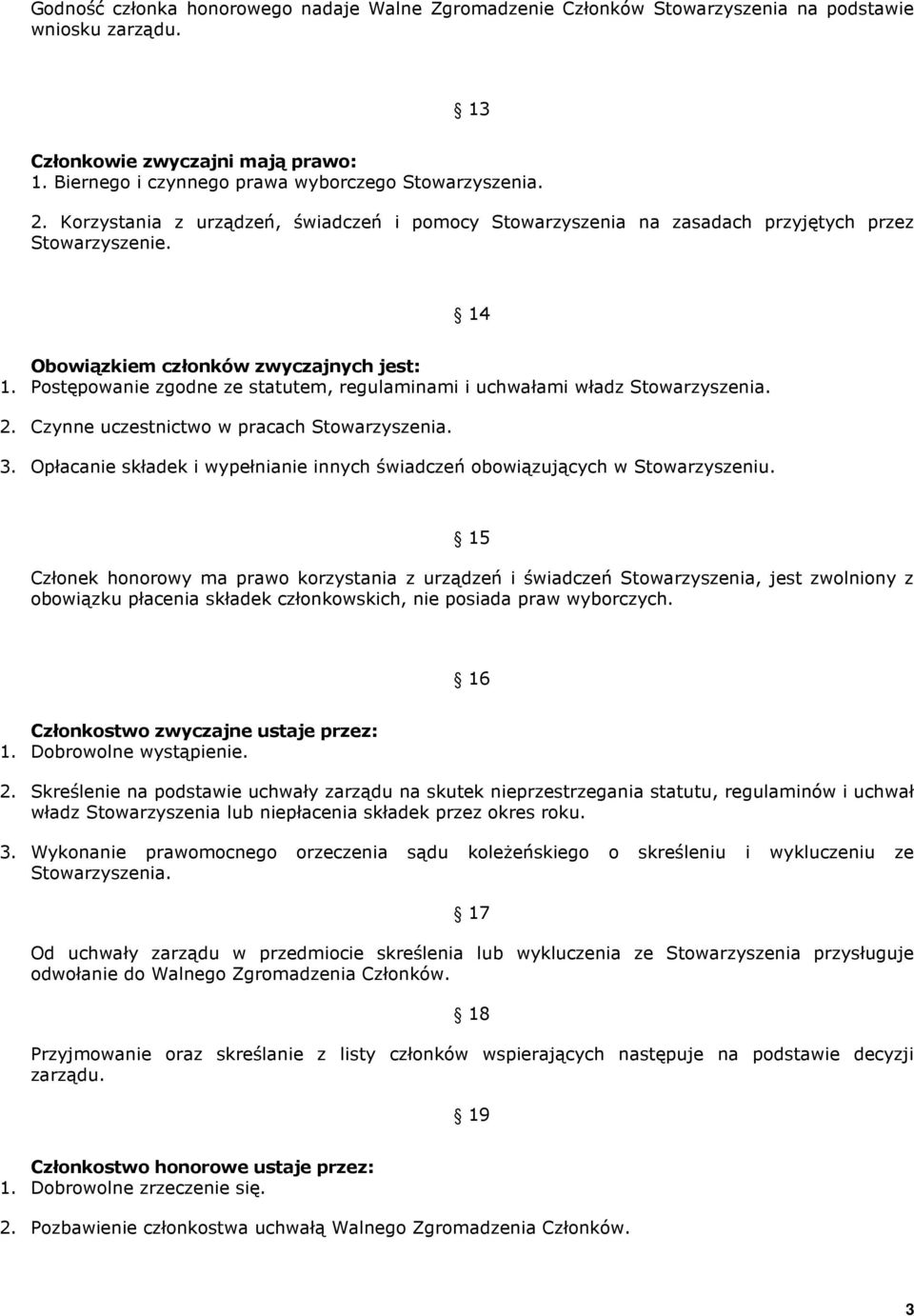 Postępowanie zgodne ze statutem, regulaminami i uchwałami władz Stowarzyszenia. 2. Czynne uczestnictwo w pracach Stowarzyszenia. 3.