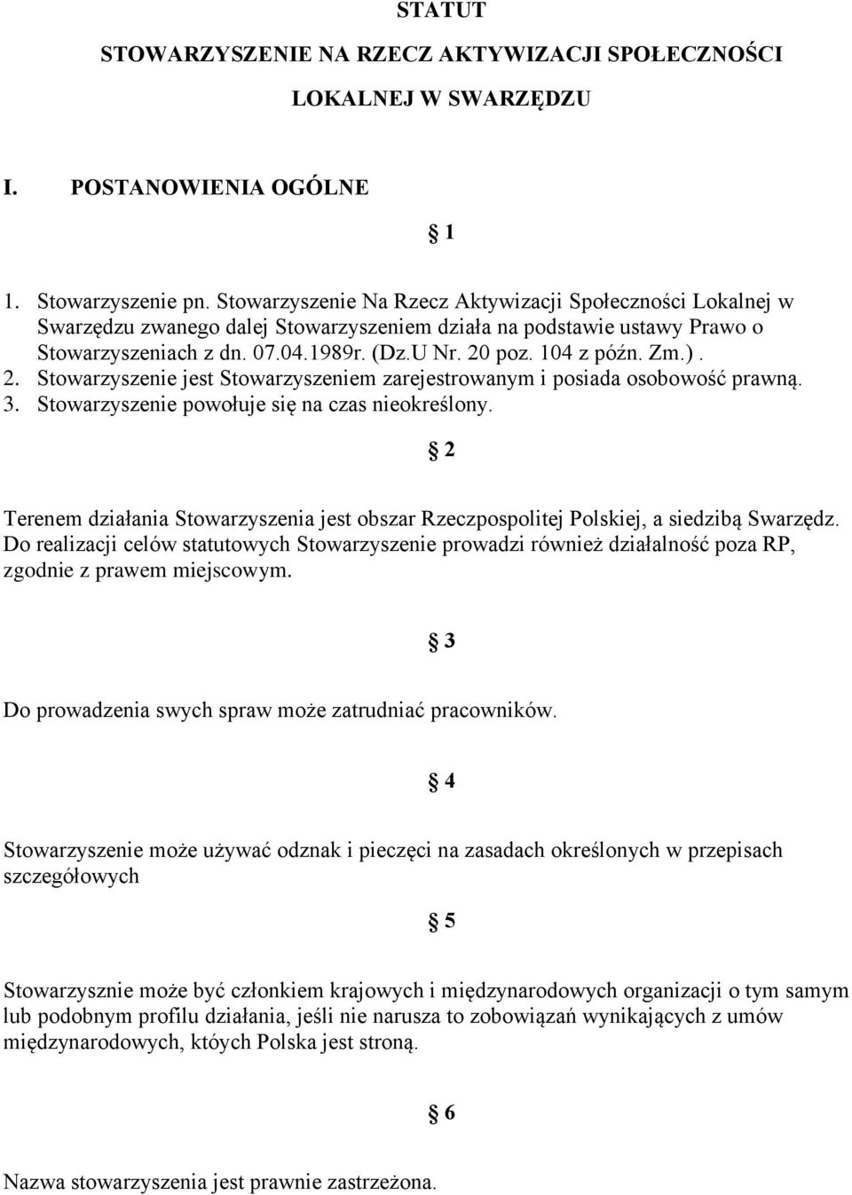 Zm.). 2. Stowarzyszenie jest Stowarzyszeniem zarejestrowanym i posiada osobowość prawną. 3. Stowarzyszenie powołuje się na czas nieokreślony.