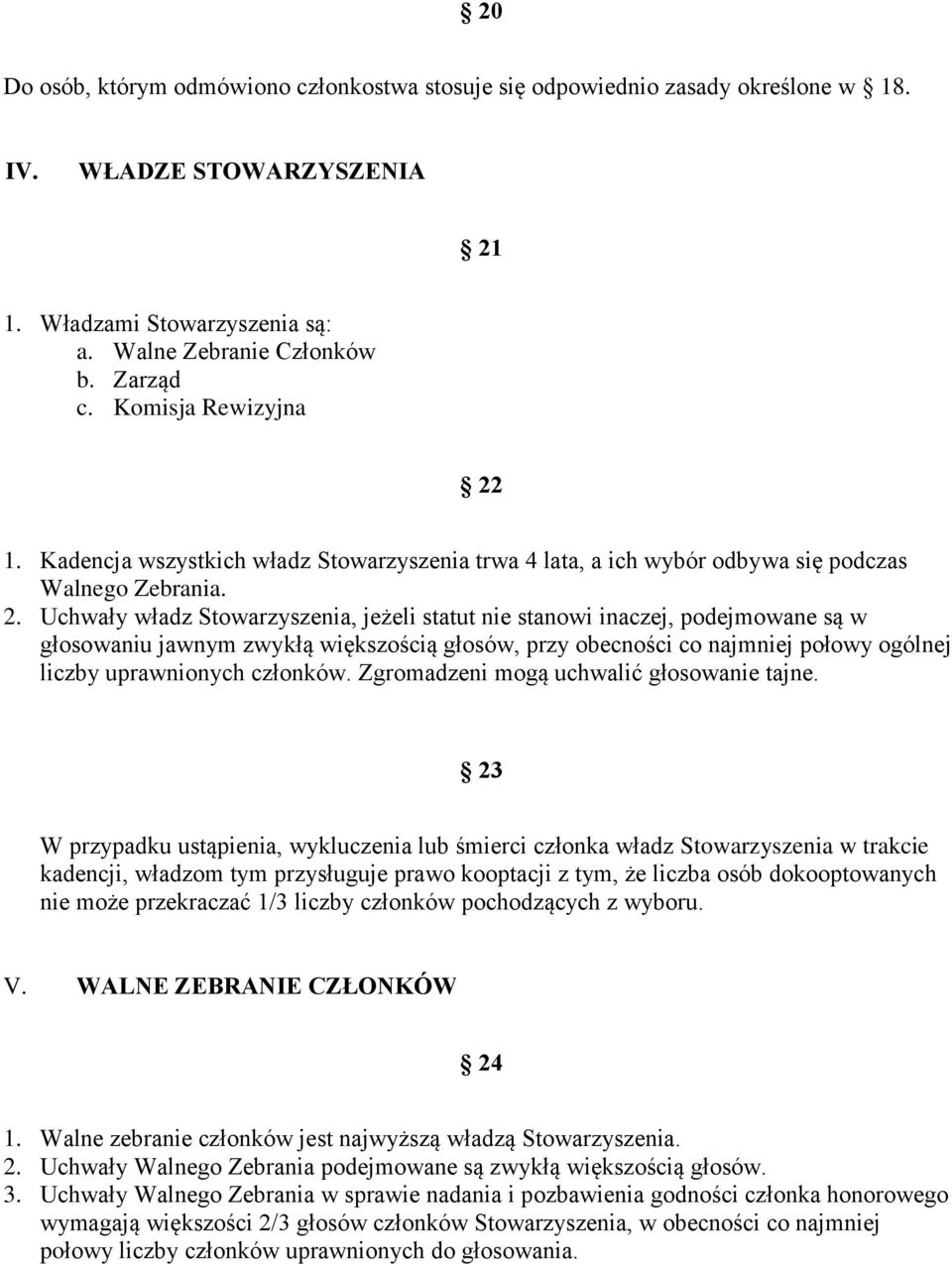 1. Kadencja wszystkich władz Stowarzyszenia trwa 4 lata, a ich wybór odbywa się podczas Walnego Zebrania. 2.
