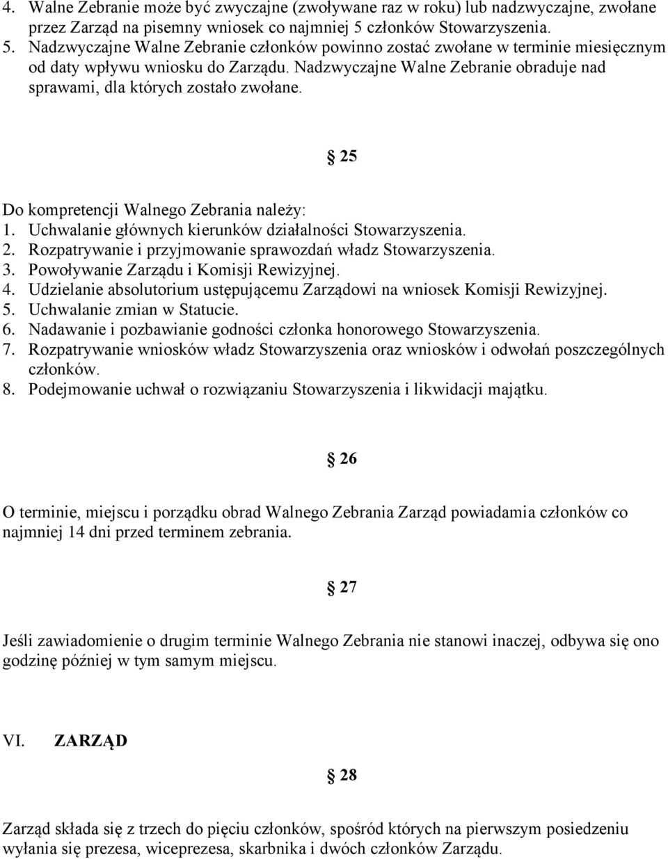 Nadzwyczajne Walne Zebranie obraduje nad sprawami, dla których zostało zwołane. 25 Do kompretencji Walnego Zebrania należy: 1. Uchwalanie głównych kierunków działalności Stowarzyszenia. 2. Rozpatrywanie i przyjmowanie sprawozdań władz Stowarzyszenia.