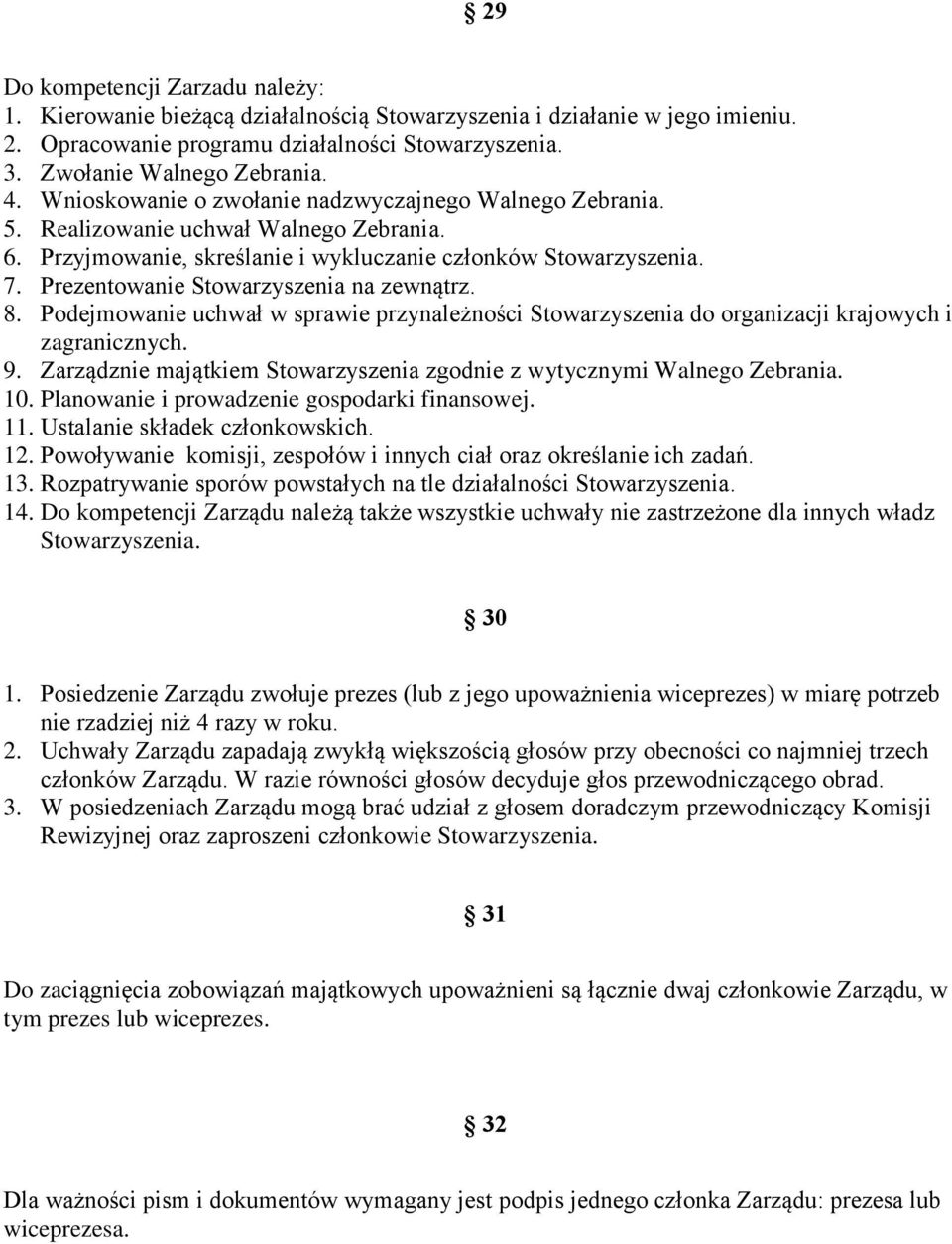 Prezentowanie Stowarzyszenia na zewnątrz. 8. Podejmowanie uchwał w sprawie przynależności Stowarzyszenia do organizacji krajowych i zagranicznych. 9.