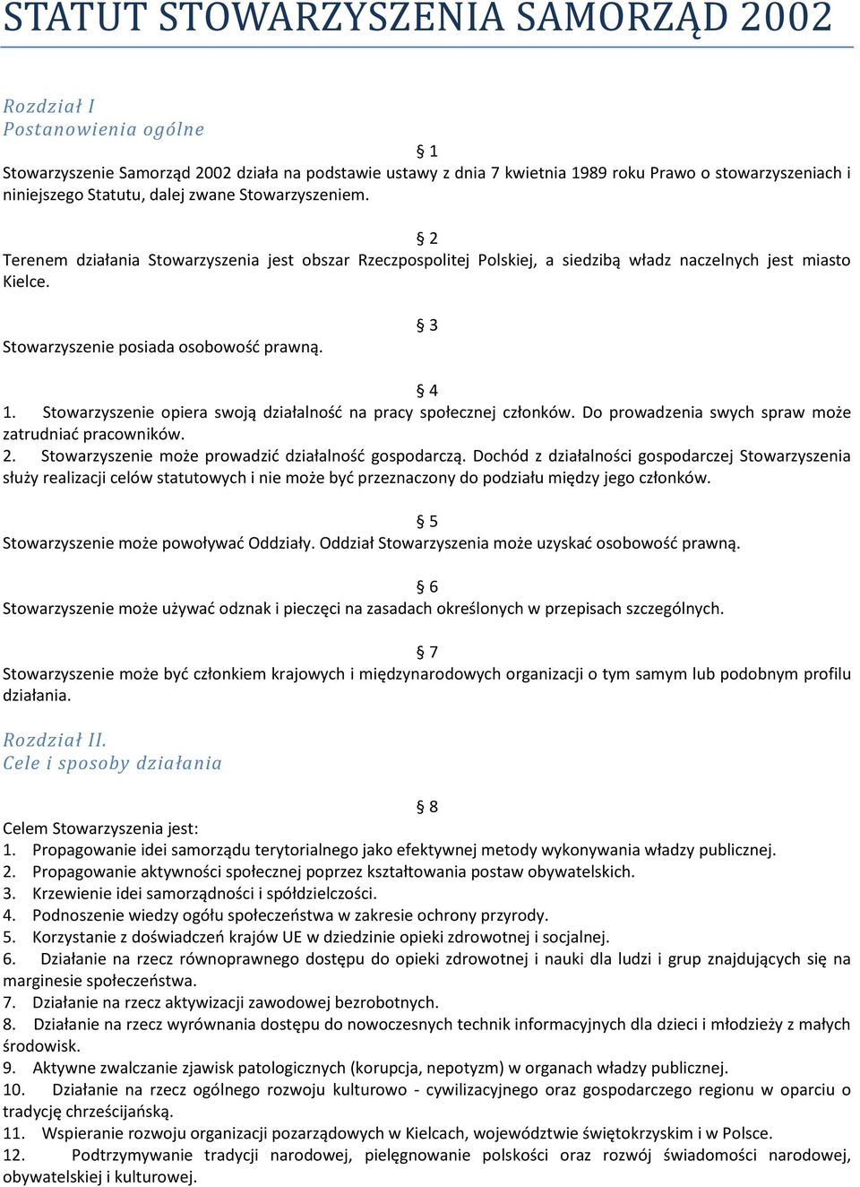 3 4 1. Stowarzyszenie opiera swoją działalność na pracy społecznej członków. Do prowadzenia swych spraw może zatrudniać pracowników. 2. Stowarzyszenie może prowadzić działalność gospodarczą.