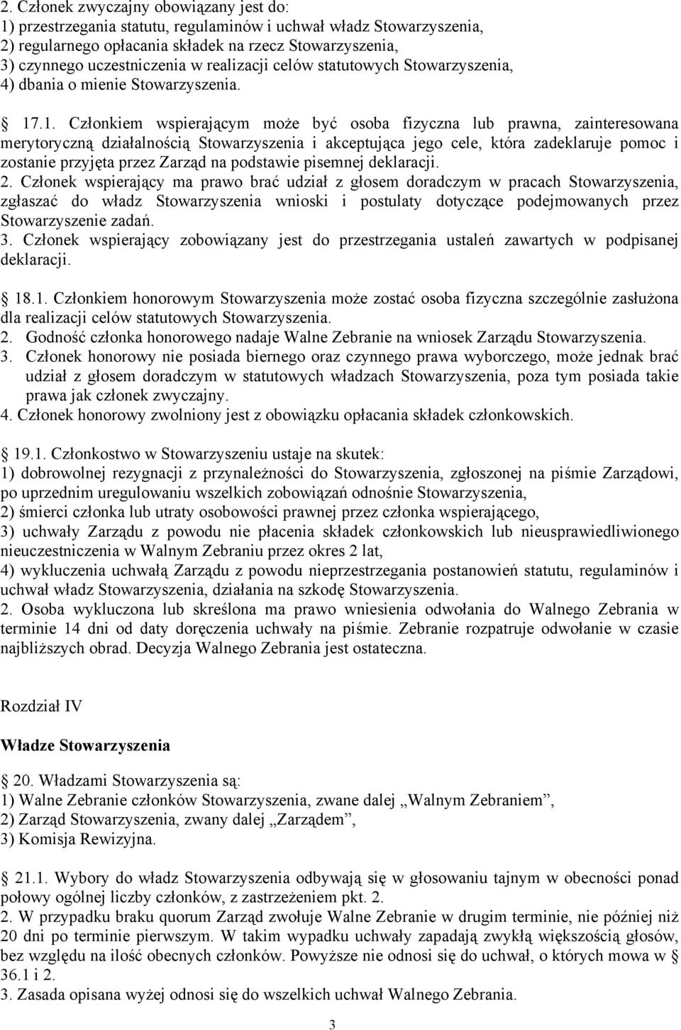 .1. Członkiem wspierającym może być osoba fizyczna lub prawna, zainteresowana merytoryczną działalnością Stowarzyszenia i akceptująca jego cele, która zadeklaruje pomoc i zostanie przyjęta przez