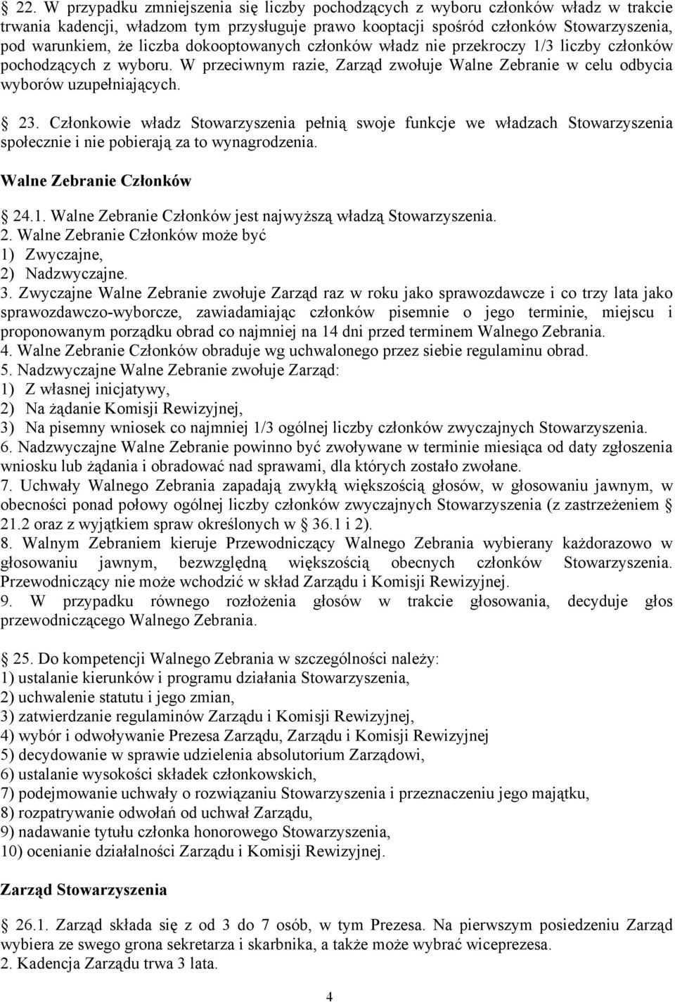 Członkowie władz Stowarzyszenia pełnią swoje funkcje we władzach Stowarzyszenia społecznie i nie pobierają za to wynagrodzenia. Walne Zebranie Członków 24.1.