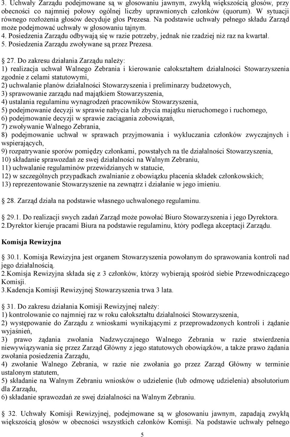 Posiedzenia Zarządu odbywają się w razie potrzeby, jednak nie rzadziej niż raz na kwartał. 5. Posiedzenia Zarządu zwoływane są przez Prezesa. 27.
