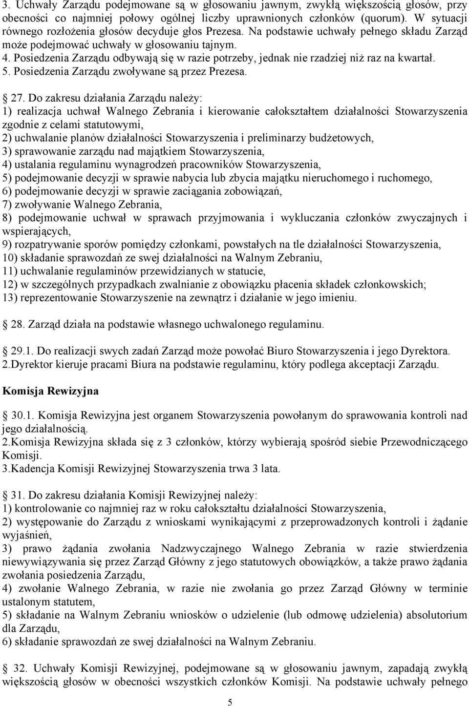 Posiedzenia Zarządu odbywają się w razie potrzeby, jednak nie rzadziej niż raz na kwartał. 5. Posiedzenia Zarządu zwoływane są przez Prezesa. 27.