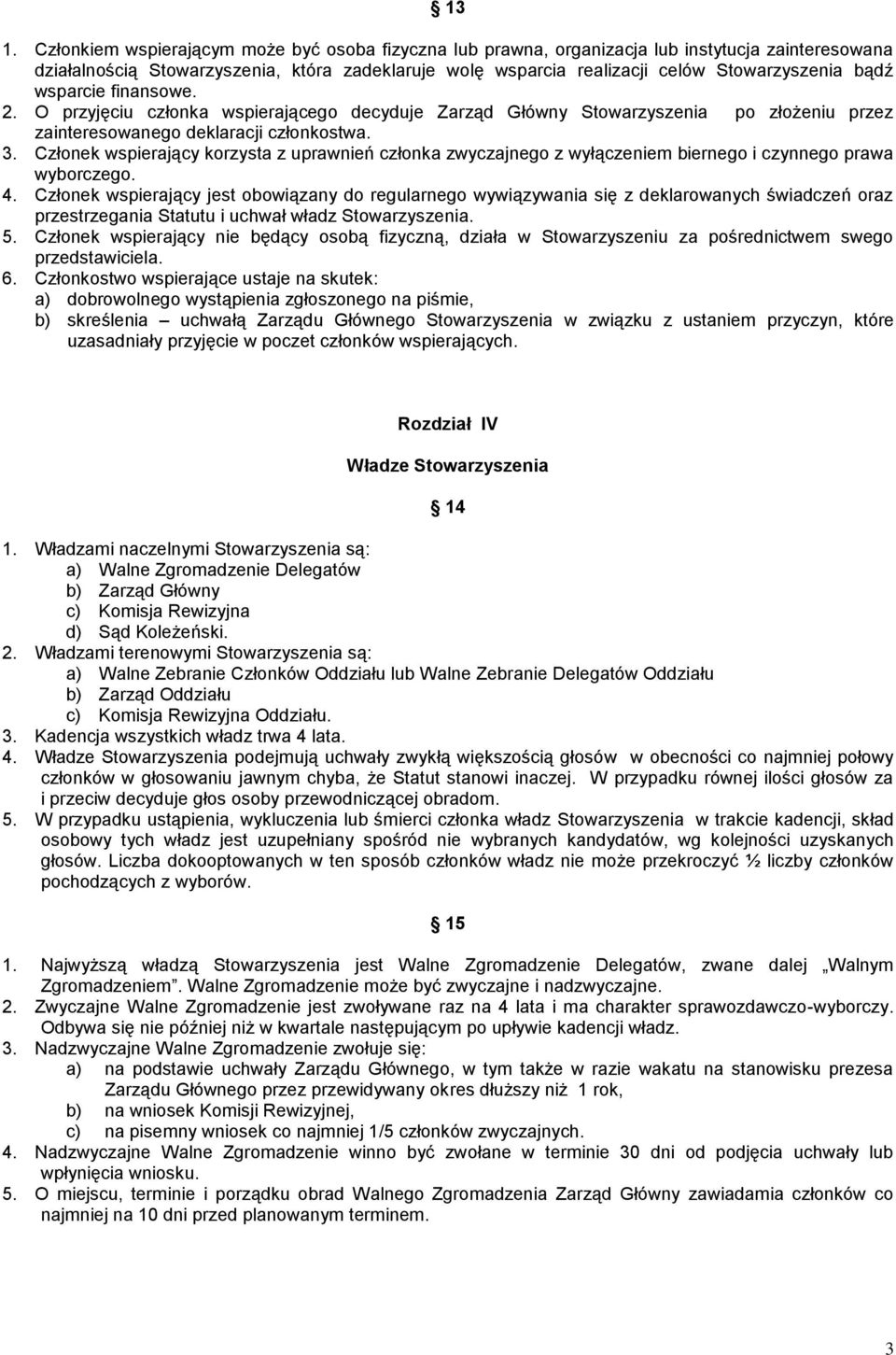 Członek wspierający korzysta z uprawnień członka zwyczajnego z wyłączeniem biernego i czynnego prawa wyborczego. 4.