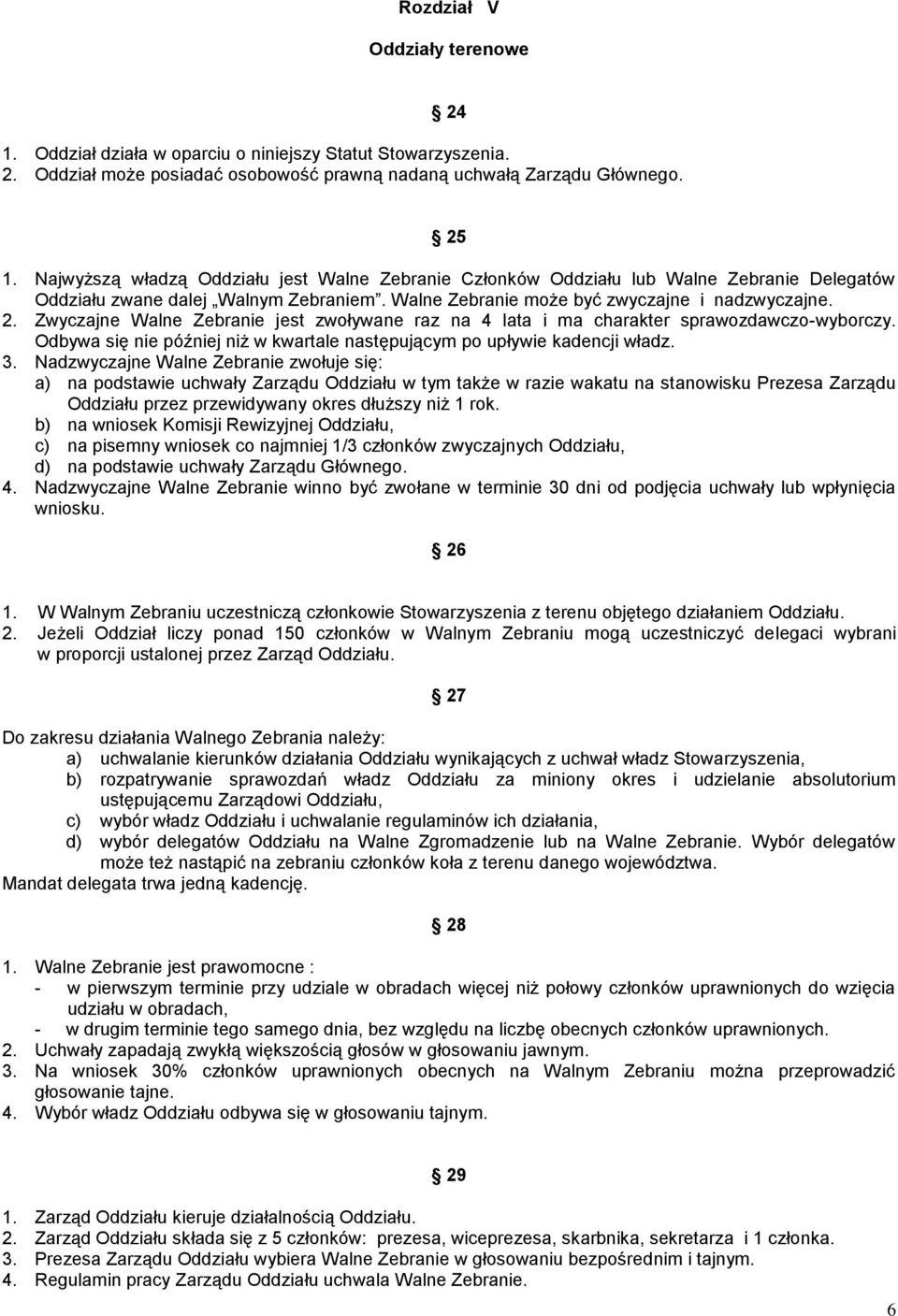 Zwyczajne Walne Zebranie jest zwoływane raz na 4 lata i ma charakter sprawozdawczo-wyborczy. Odbywa się nie później niż w kwartale następującym po upływie kadencji władz. 3.