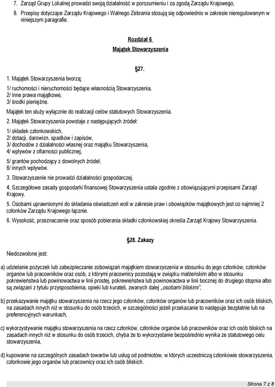 Majątek Stowarzyszenia tworzą; 27. 1/ ruchomości i nieruchomości będące własnością Stowarzyszenia, 2/ inne prawa majątkowe, 3/ środki pieniężne.