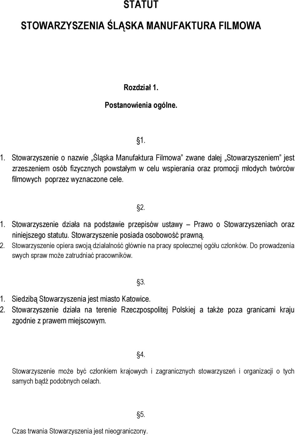 1. Stowarzyszenie o nazwie Śląska Manufaktura Filmowa zwane dalej Stowarzyszeniem jest zrzeszeniem osób fizycznych powstałym w celu wspierania oraz promocji młodych twórców filmowych poprzez