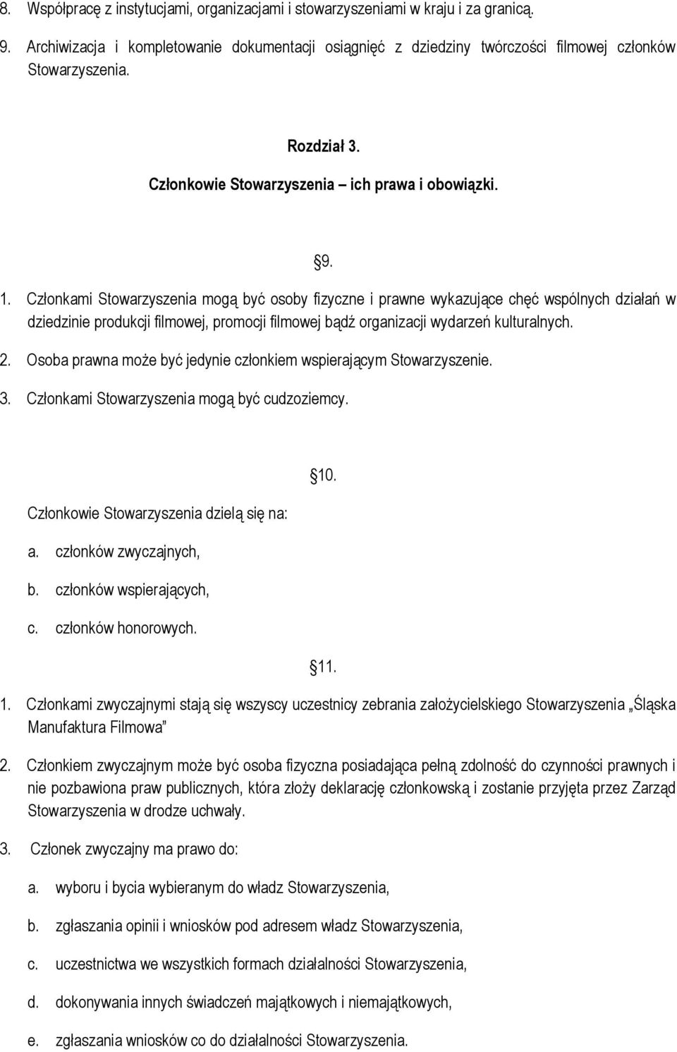 Członkami Stowarzyszenia mogą być osoby fizyczne i prawne wykazujące chęć wspólnych działań w dziedzinie produkcji filmowej, promocji filmowej bądź organizacji wydarzeń kulturalnych. 2.