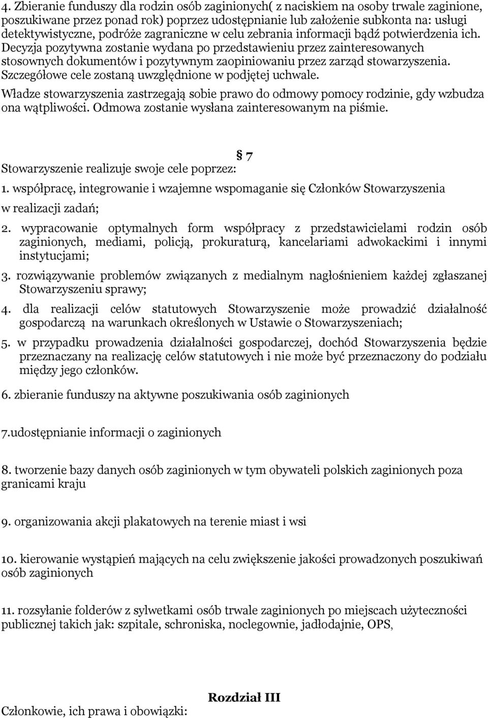 Decyzja pozytywna zostanie wydana po przedstawieniu przez zainteresowanych stosownych dokumentów i pozytywnym zaopiniowaniu przez zarząd stowarzyszenia.