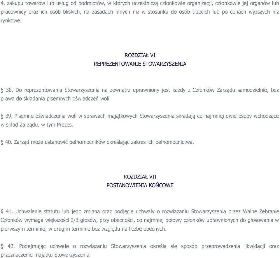 Do reprezentowania Stowarzyszenia na zewnątrz uprawniony jest każdy z Członków Zarządu samodzielnie, bez prawa do składania pisemnych oświadczeń woli. 39.