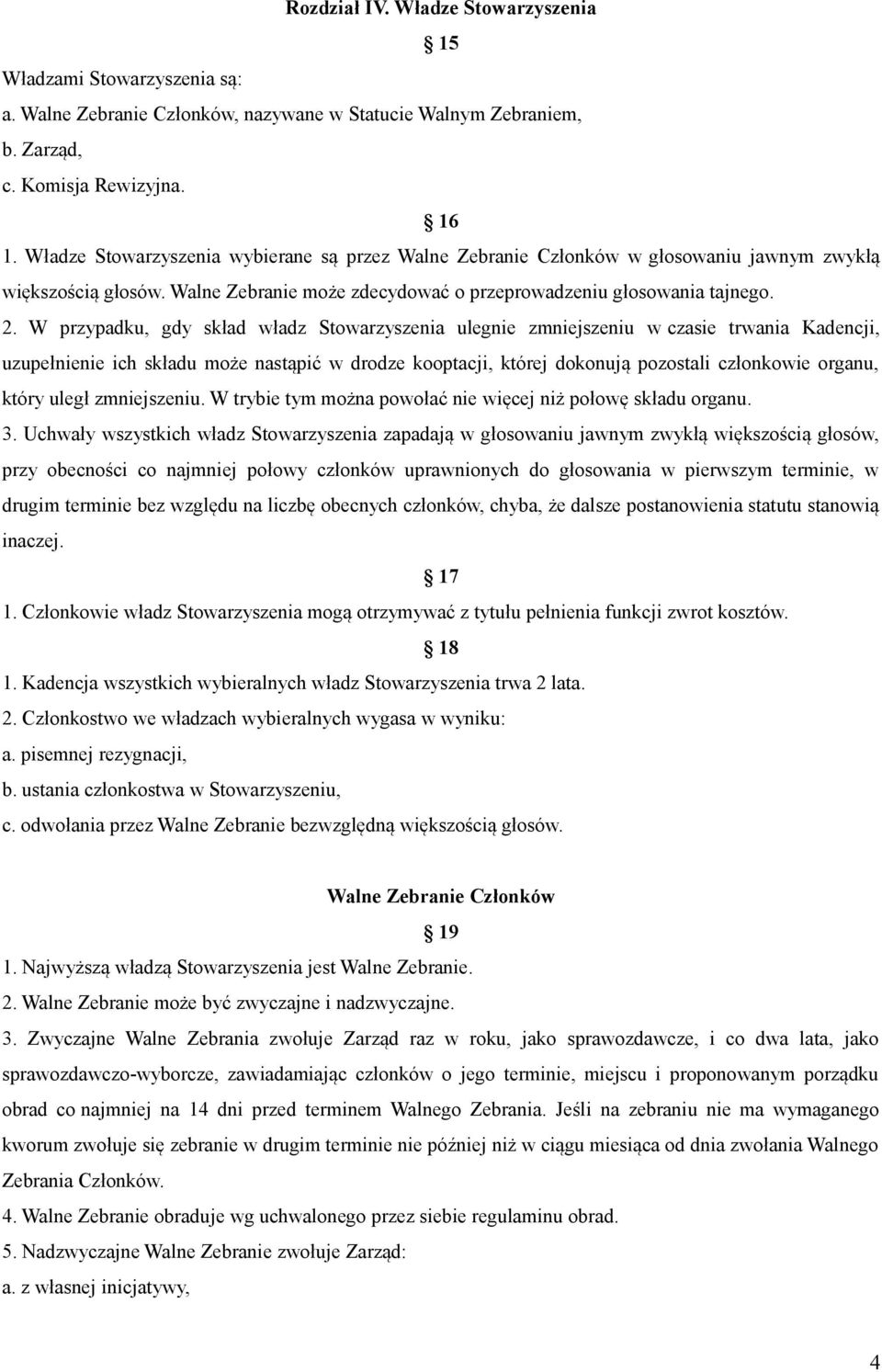 W przypadku, gdy skład władz Stowarzyszenia ulegnie zmniejszeniu w czasie trwania Kadencji, uzupełnienie ich składu może nastąpić w drodze kooptacji, której dokonują pozostali członkowie organu,