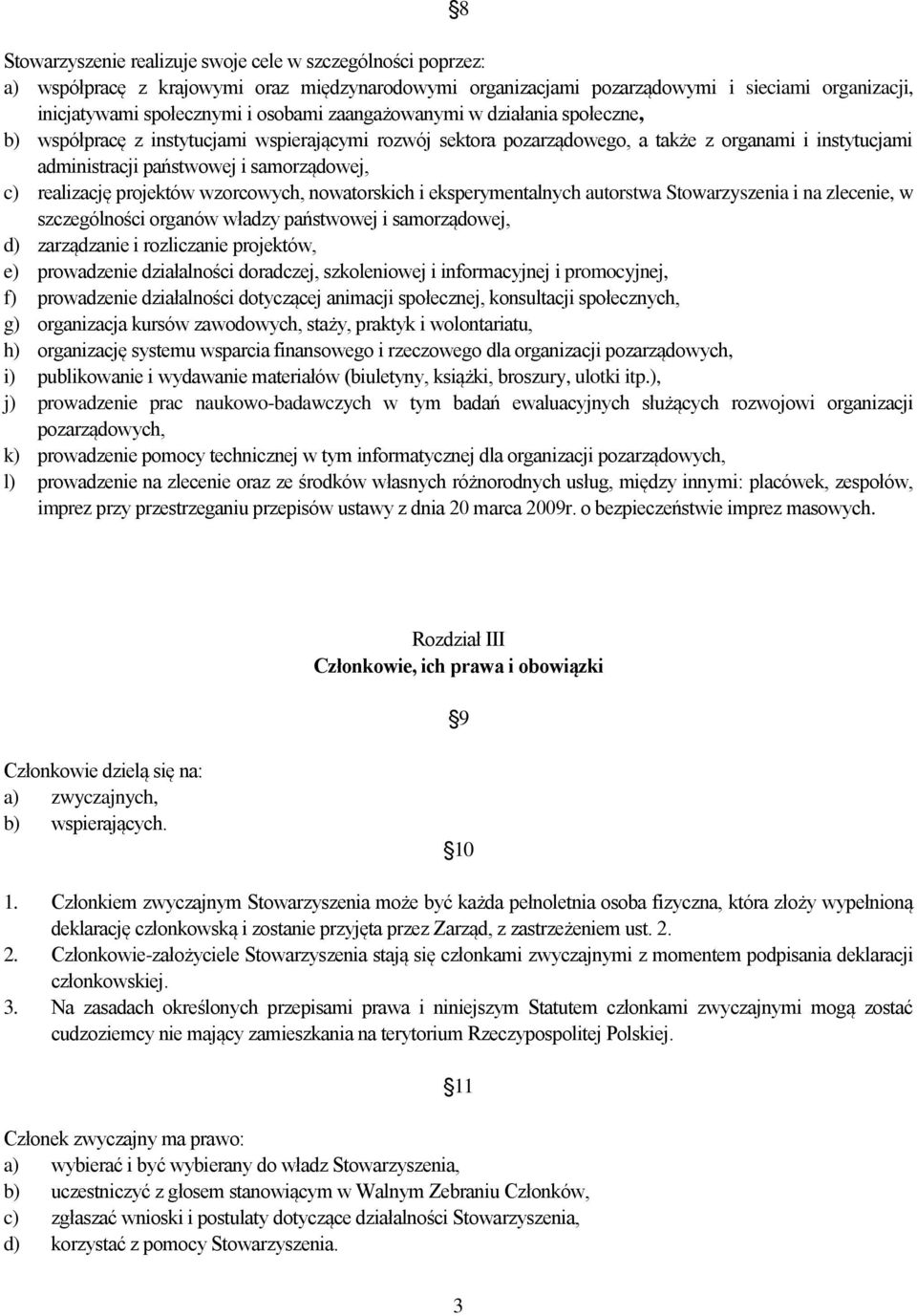 projektów wzorcowych, nowatorskich i eksperymentalnych autorstwa Stowarzyszenia i na zlecenie, w szczególności organów władzy państwowej i samorządowej, d) zarządzanie i rozliczanie projektów, e)