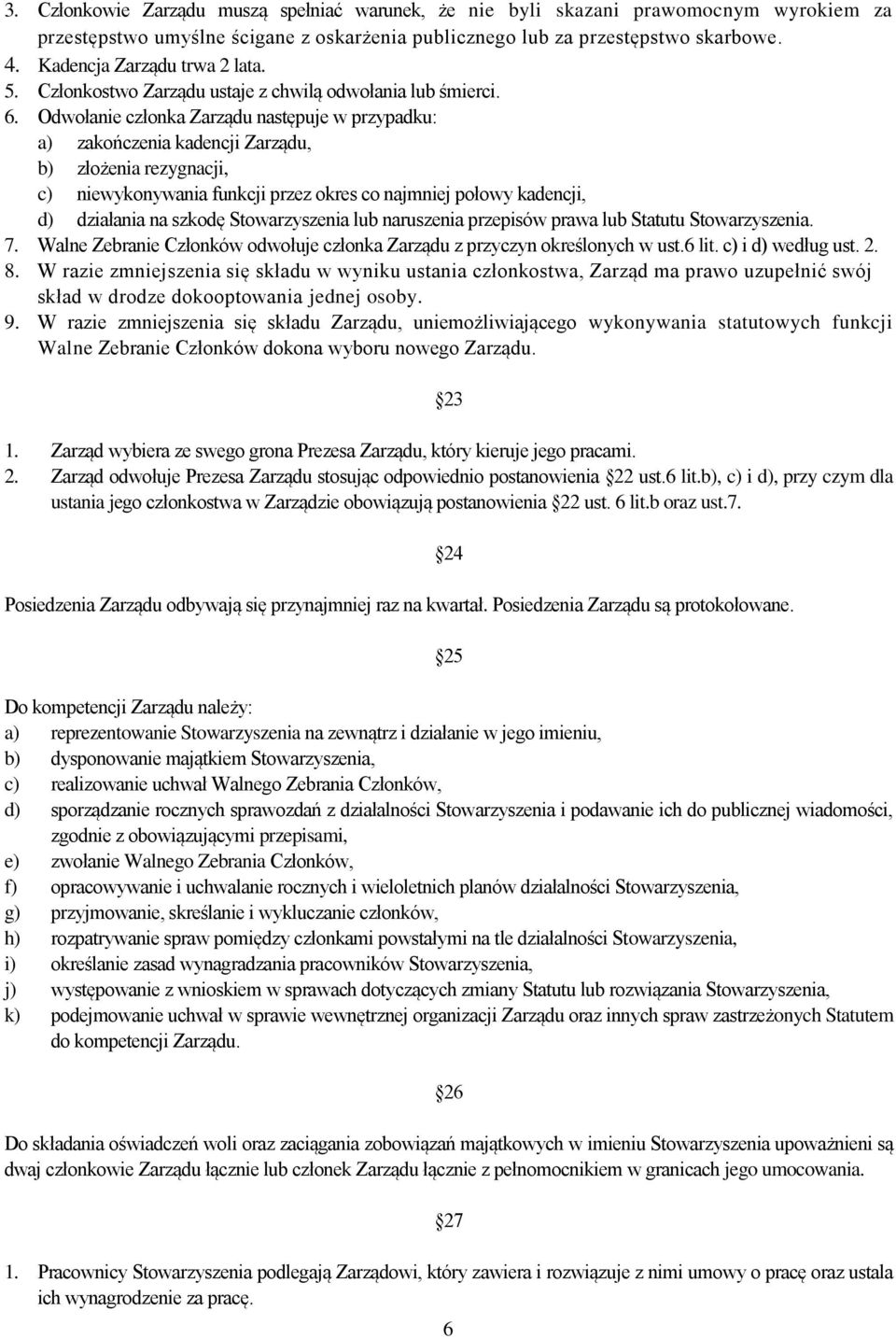 Odwołanie członka Zarządu następuje w przypadku: a) zakończenia kadencji Zarządu, b) złożenia rezygnacji, c) niewykonywania funkcji przez okres co najmniej połowy kadencji, d) działania na szkodę