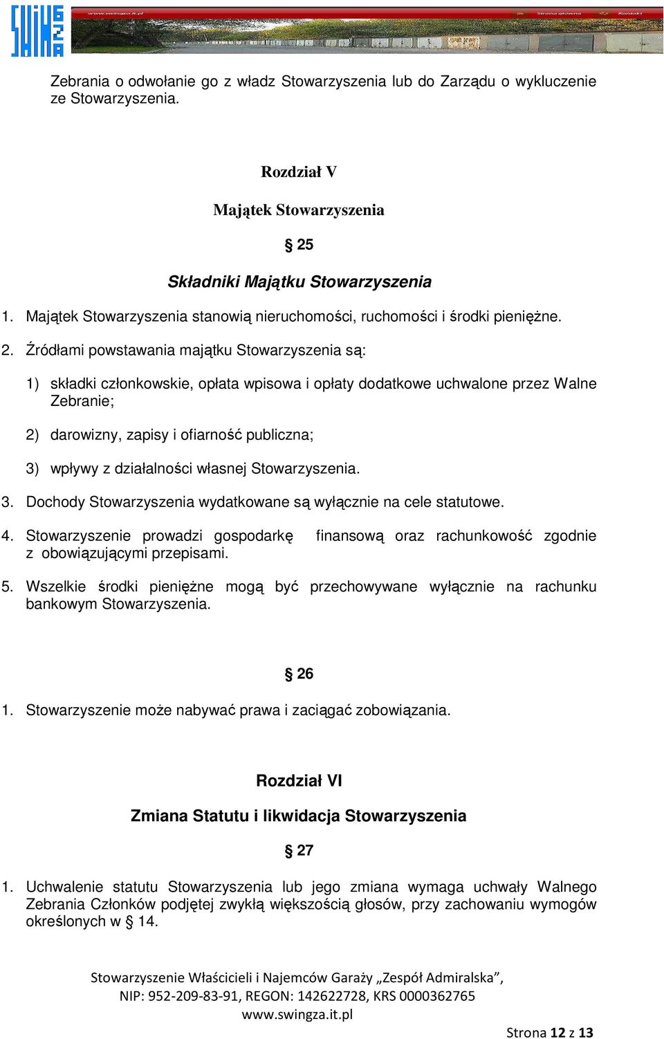 Źródłami powstawania majątku Stowarzyszenia są: 1) składki członkowskie, opłata wpisowa i opłaty dodatkowe uchwalone przez Walne Zebranie; 2) darowizny, zapisy i ofiarność publiczna; 3) wpływy z