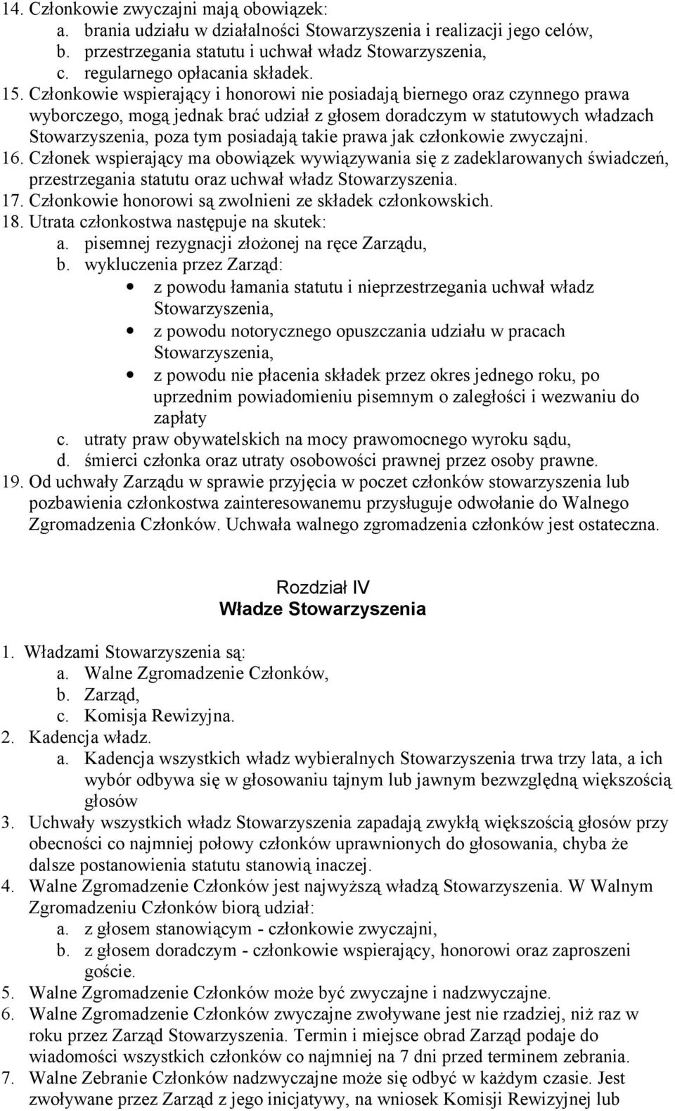 członkowie zwyczajni. 16. Członek wspierający ma obowiązek wywiązywania się z zadeklarowanych świadczeń, przestrzegania statutu oraz uchwał władz 17.