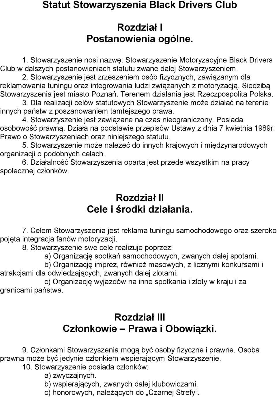 Stowarzyszenie jest zrzeszeniem osób fizycznych, zawiązanym dla reklamowania tuningu oraz integrowania ludzi związanych z motoryzacją. Siedzibą Stowarzyszenia jest miasto Poznań.