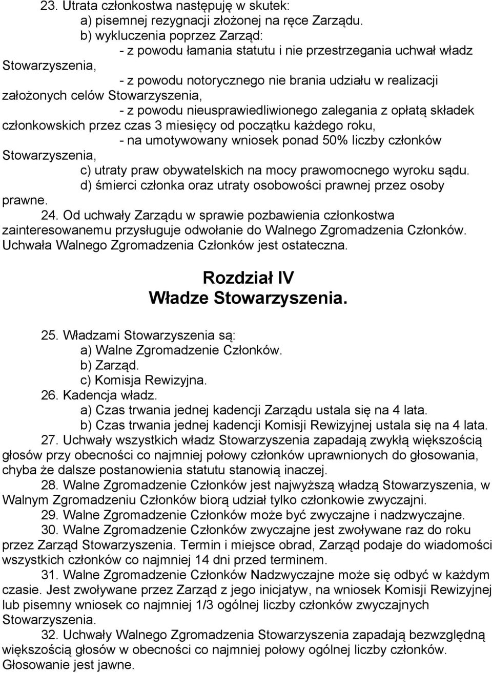 z powodu nieusprawiedliwionego zalegania z opłatą składek członkowskich przez czas 3 miesięcy od początku każdego roku, - na umotywowany wniosek ponad 50% liczby członków Stowarzyszenia, c) utraty