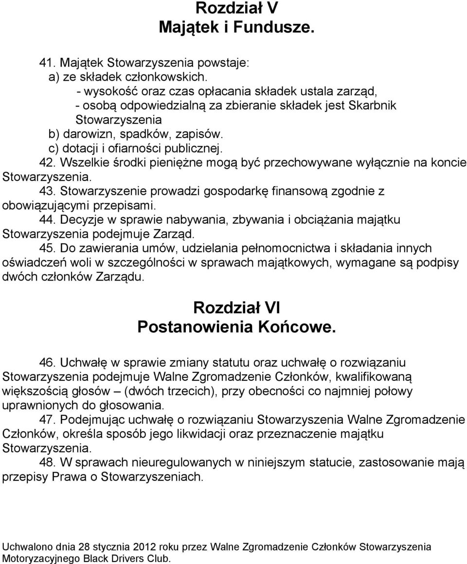 Wszelkie środki pieniężne mogą być przechowywane wyłącznie na koncie 43. Stowarzyszenie prowadzi gospodarkę finansową zgodnie z obowiązującymi przepisami. 44.