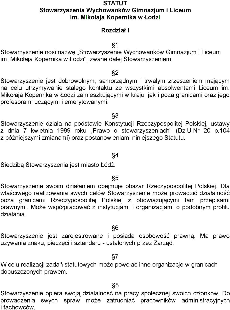 2 Stowarzyszenie jest dobrowolnym, samorządnym i trwałym zrzeszeniem mającym na celu utrzymywanie stałego kontaktu ze wszystkimi absolwentami Liceum im.