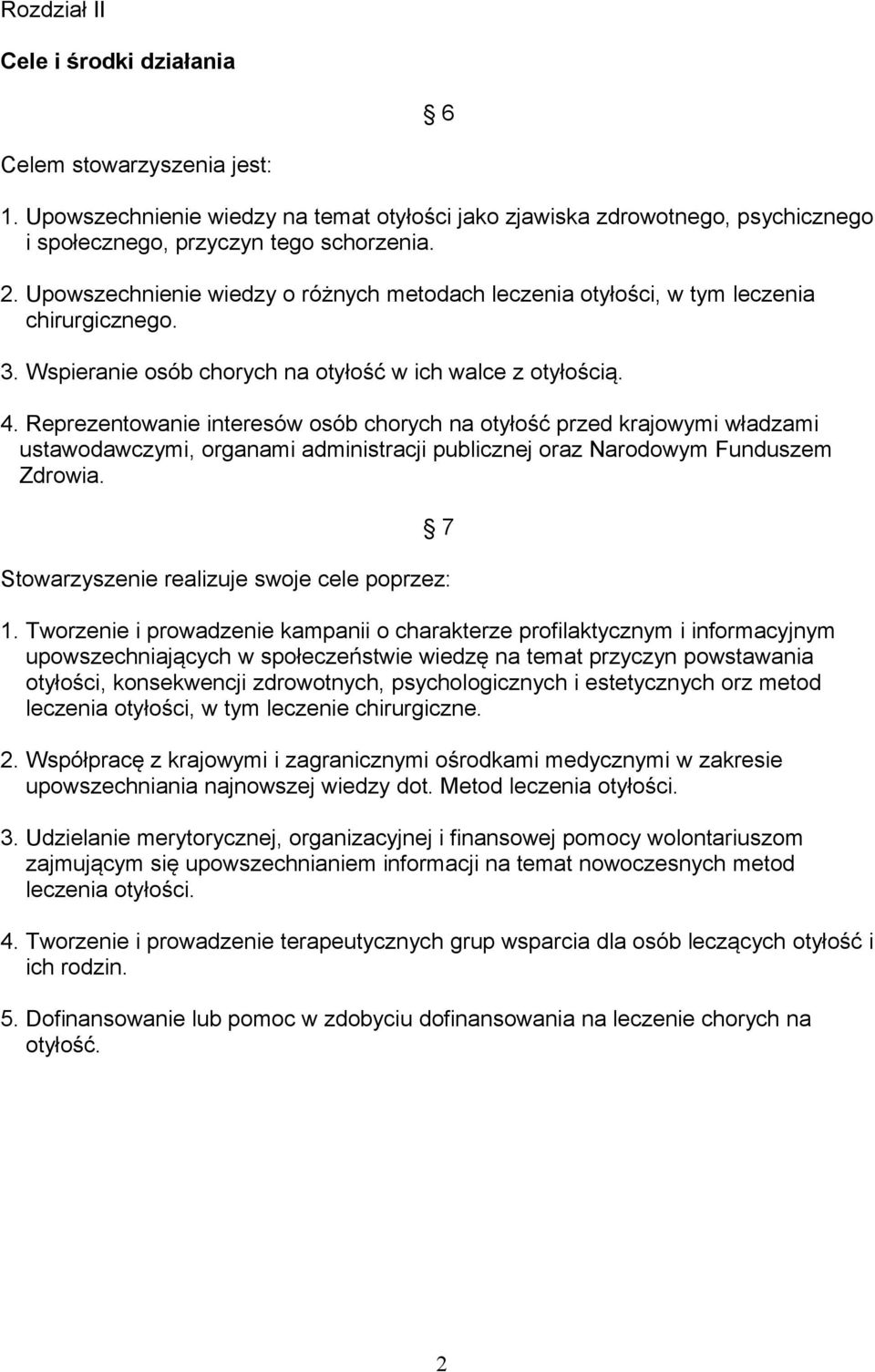 Reprezentowanie interesów osób chorych na otyłość przed krajowymi władzami ustawodawczymi, organami administracji publicznej oraz Narodowym Funduszem Zdrowia.