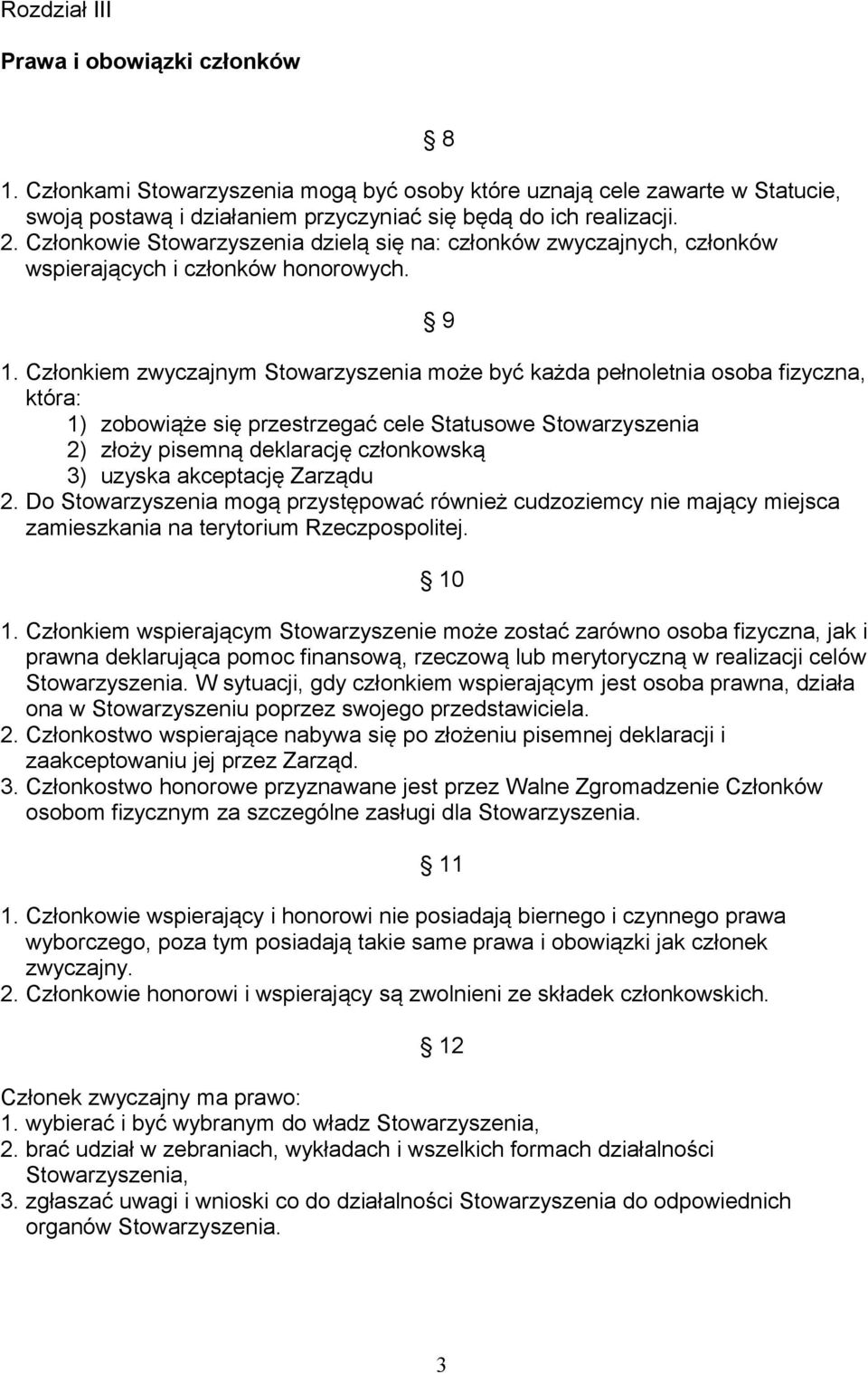 Członkiem zwyczajnym Stowarzyszenia może być każda pełnoletnia osoba fizyczna, która: 1) zobowiąże się przestrzegać cele Statusowe Stowarzyszenia 2) złoży pisemną deklarację członkowską 3) uzyska