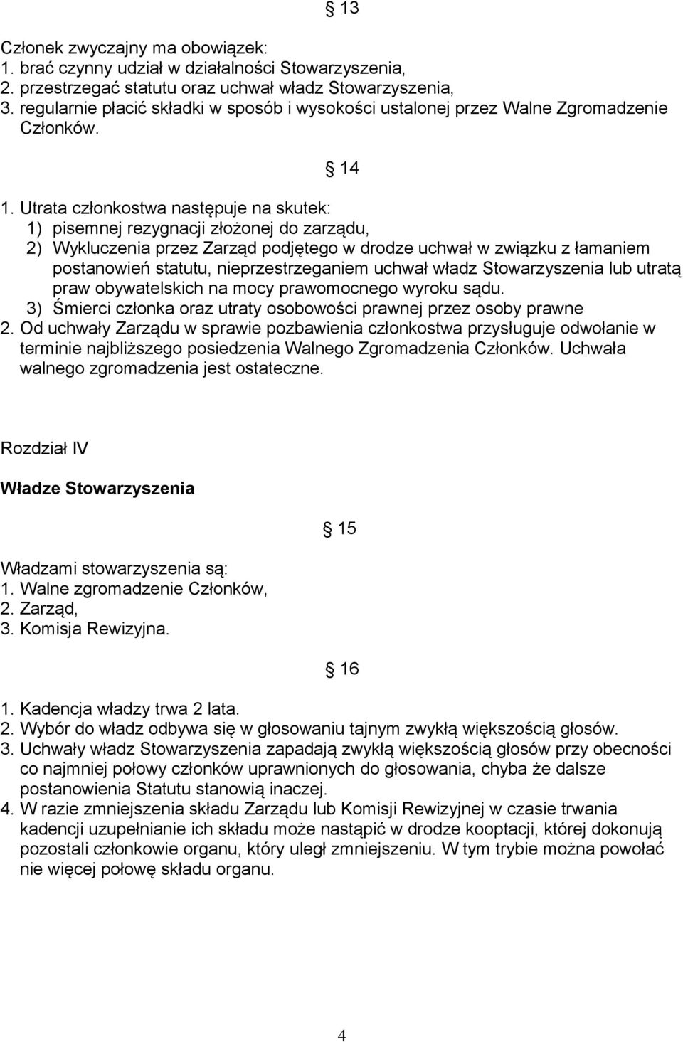 Utrata członkostwa następuje na skutek: 1) pisemnej rezygnacji złożonej do zarządu, 2) Wykluczenia przez Zarząd podjętego w drodze uchwał w związku z łamaniem postanowień statutu, nieprzestrzeganiem