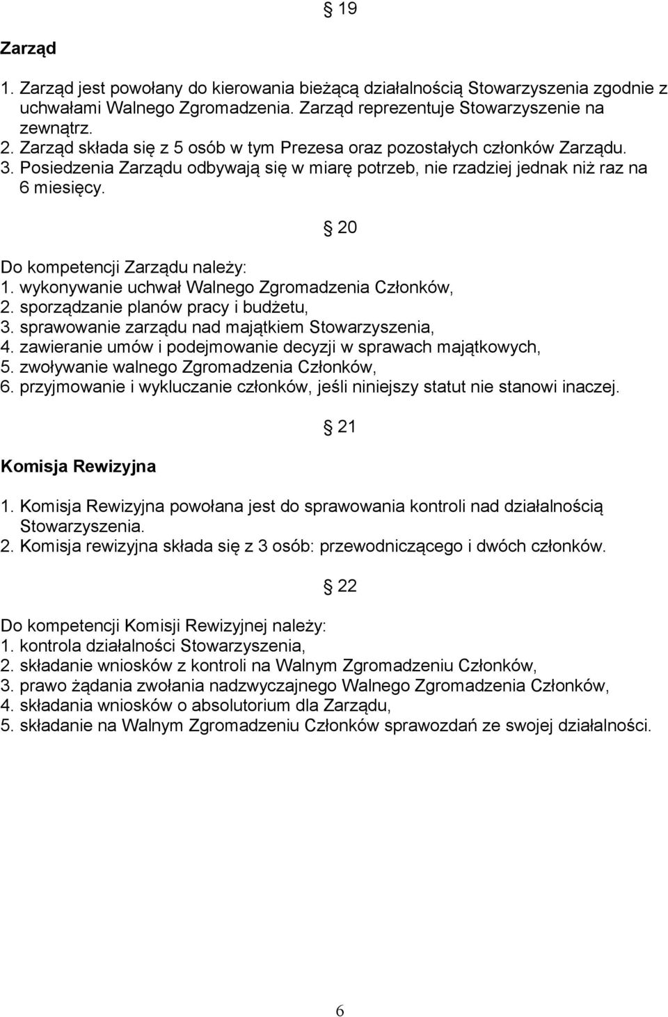 20 Do kompetencji Zarządu należy: 1. wykonywanie uchwał Walnego Zgromadzenia Członków, 2. sporządzanie planów pracy i budżetu, 3. sprawowanie zarządu nad majątkiem Stowarzyszenia, 4.